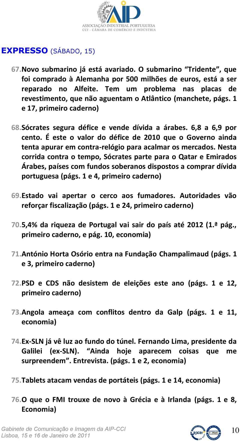 É este o valor do défice de 2010 que o Governo ainda tenta apurar em contra-relógio para acalmar os mercados.