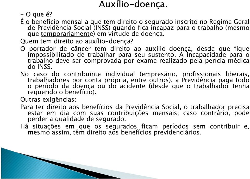 Quem tem direito ao auxílio-doença? O portador de câncer tem direito ao auxílio-doença, desde que fique impossibilitado de trabalhar para seu sustento.