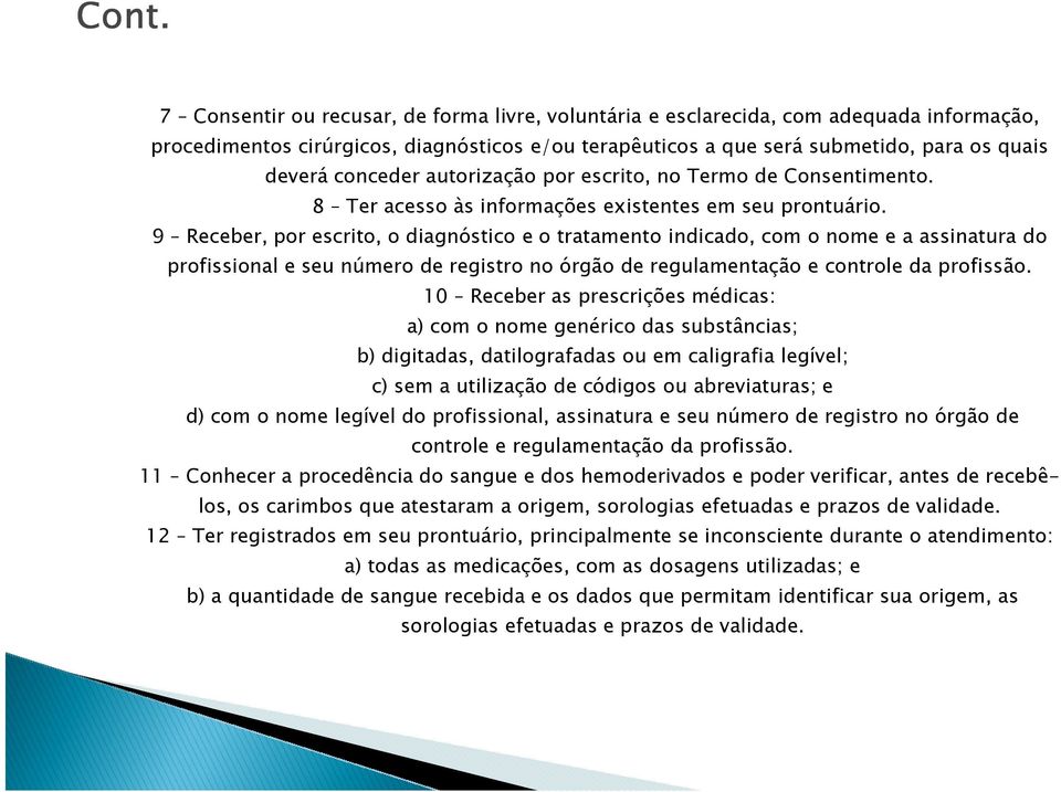 9 Receber, por escrito, o diagnóstico e o tratamento indicado, com o nome e a assinatura do profissional e seu número de registro no órgão de regulamentação e controle da profissão.