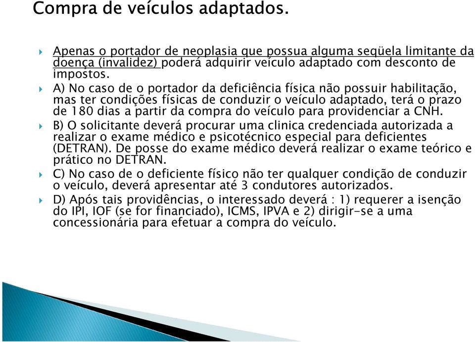 providenciar a CNH. B) O solicitante deverá procurar uma clinica credenciada autorizada a realizar o exame médico e psicotécnico especial para deficientes (DETRAN).