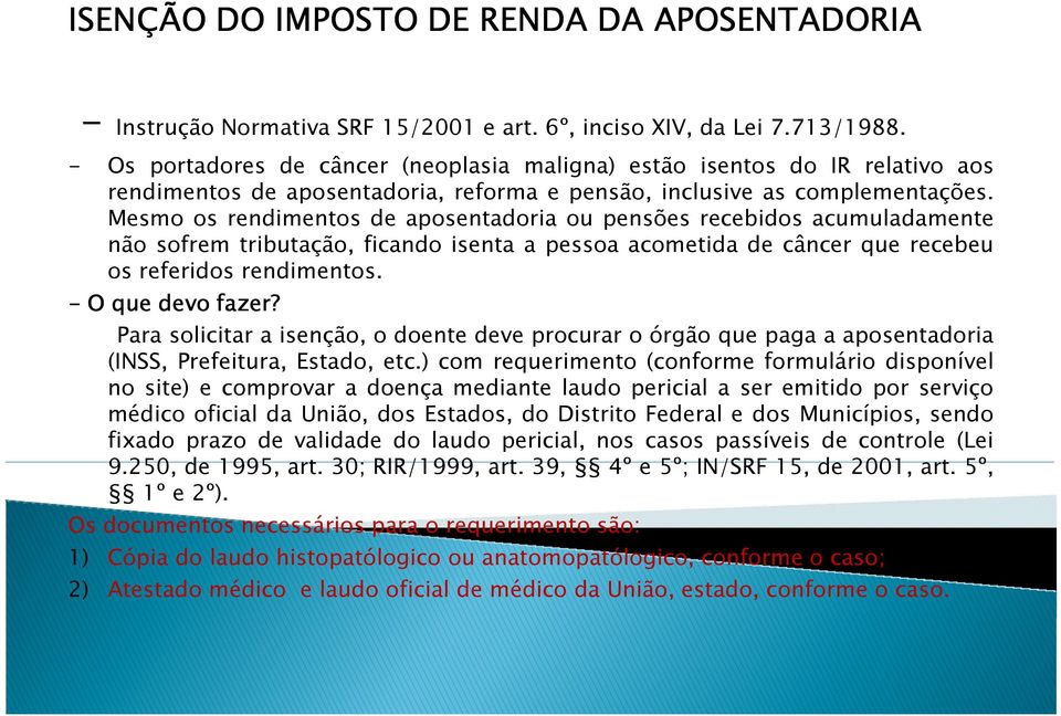 Mesmo os rendimentos de aposentadoria ou pensões recebidos acumuladamente não sofrem tributação, ficando isenta a pessoa acometida de câncer que recebeu os referidos rendimentos. - O que devo fazer?