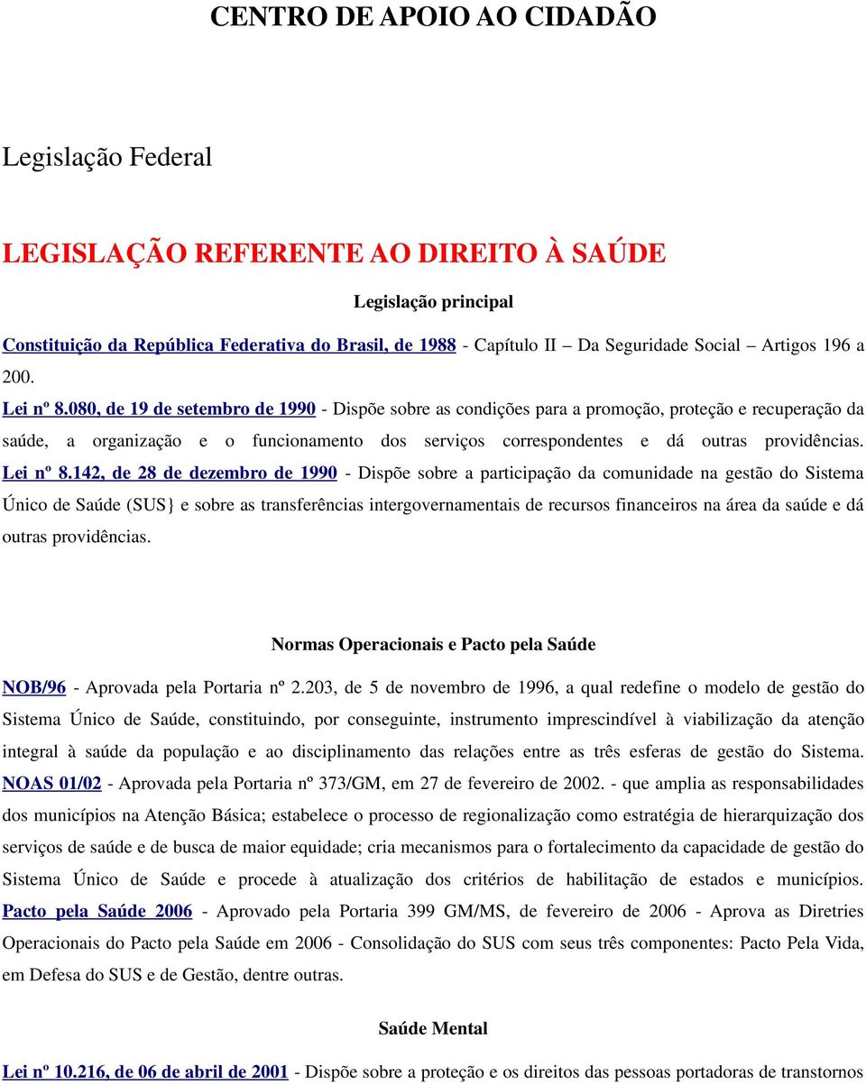 080, de 19 de setembro de 1990 - Dispõe sobre as condições para a promoção, proteção e recuperação da saúde, a organização e o funcionamento dos serviços correspondentes e dá outras providências.