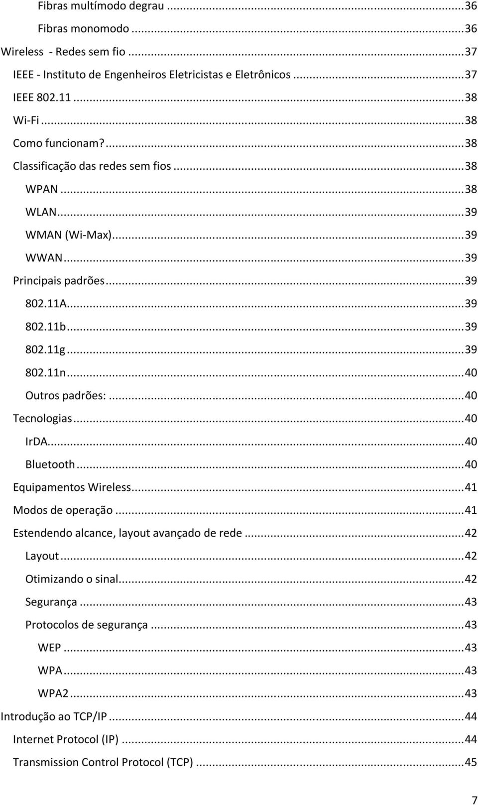 .. 40 Outros padrões:... 40 Tecnologias... 40 IrDA... 40 Bluetooth... 40 Equipamentos Wireless... 41 Modos de operação... 41 Estendendo alcance, layout avançado de rede... 42 Layout.