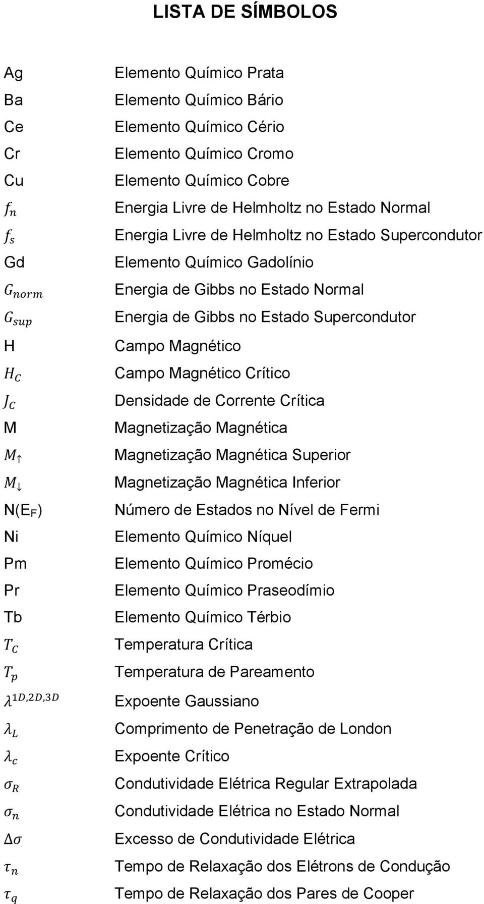 no Estado Normal Energia de Gibbs no Estado Supercondutor Campo Magnético Campo Magnético Crítico Densidade de Corrente Crítica Magnetização Magnética Magnetização Magnética Superior Magnetização