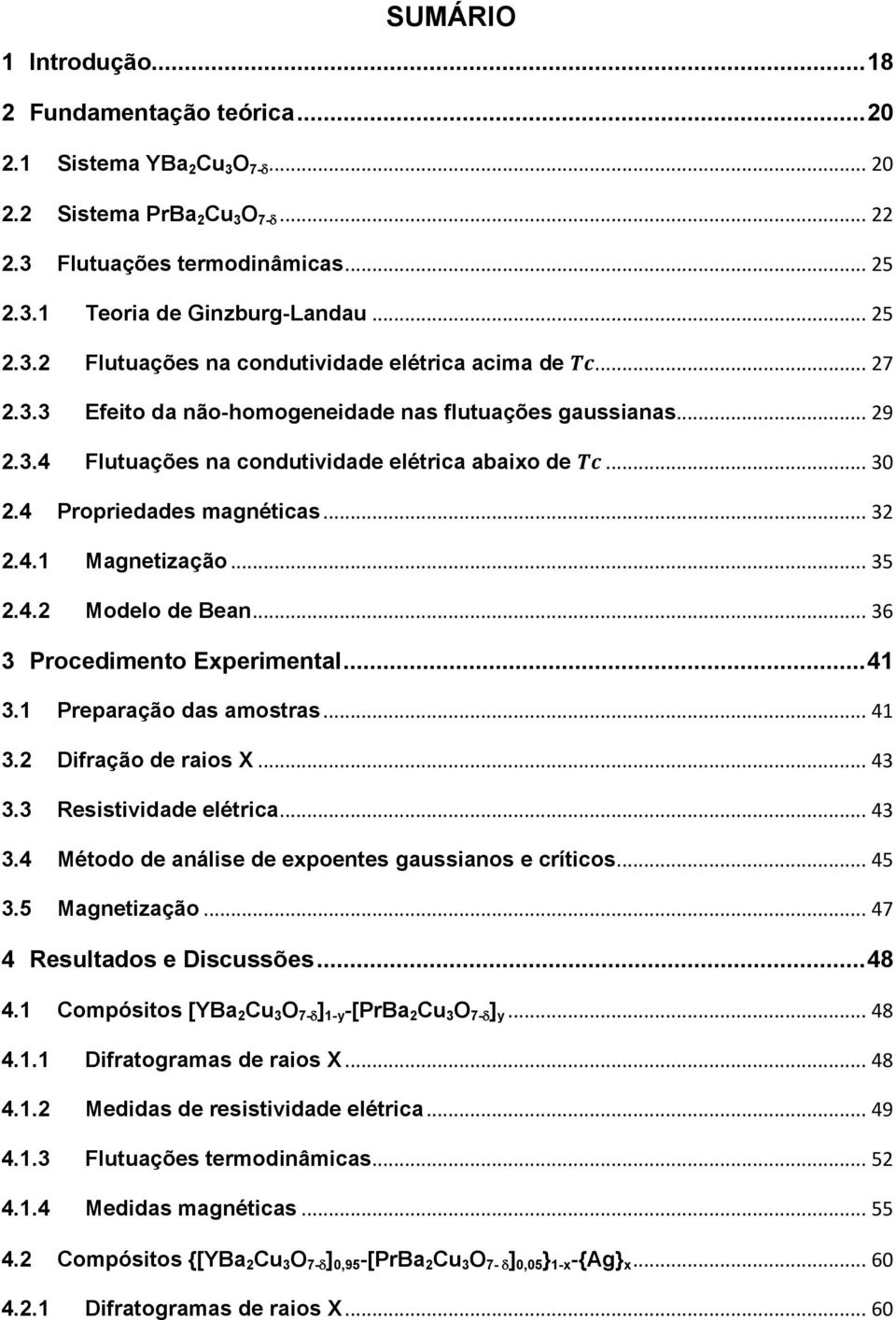 .. 36 3 Procedimento Experimental... 41 3.1 Preparação das amostras... 41 3.2 Difração de raios X... 43 3.3 Resistividade elétrica... 43 3.4 Método de análise de expoentes gaussianos e críticos... 45 3.