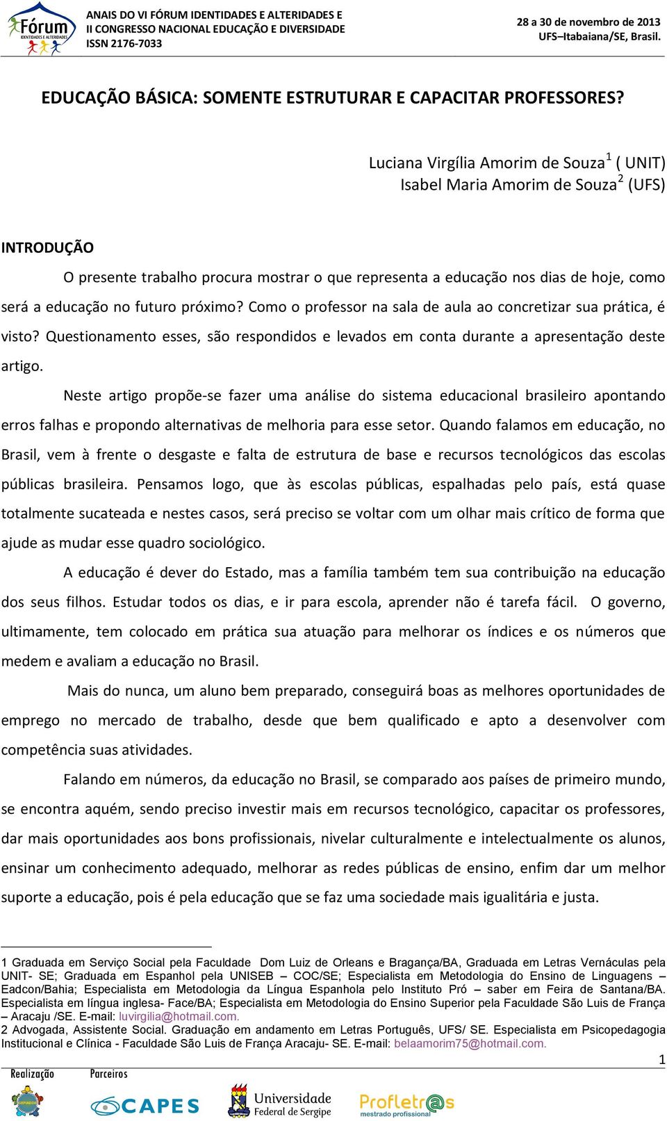 futuro próximo? Como o professor na sala de aula ao concretizar sua prática, é visto? Questionamento esses, são respondidos e levados em conta durante a apresentação deste artigo.