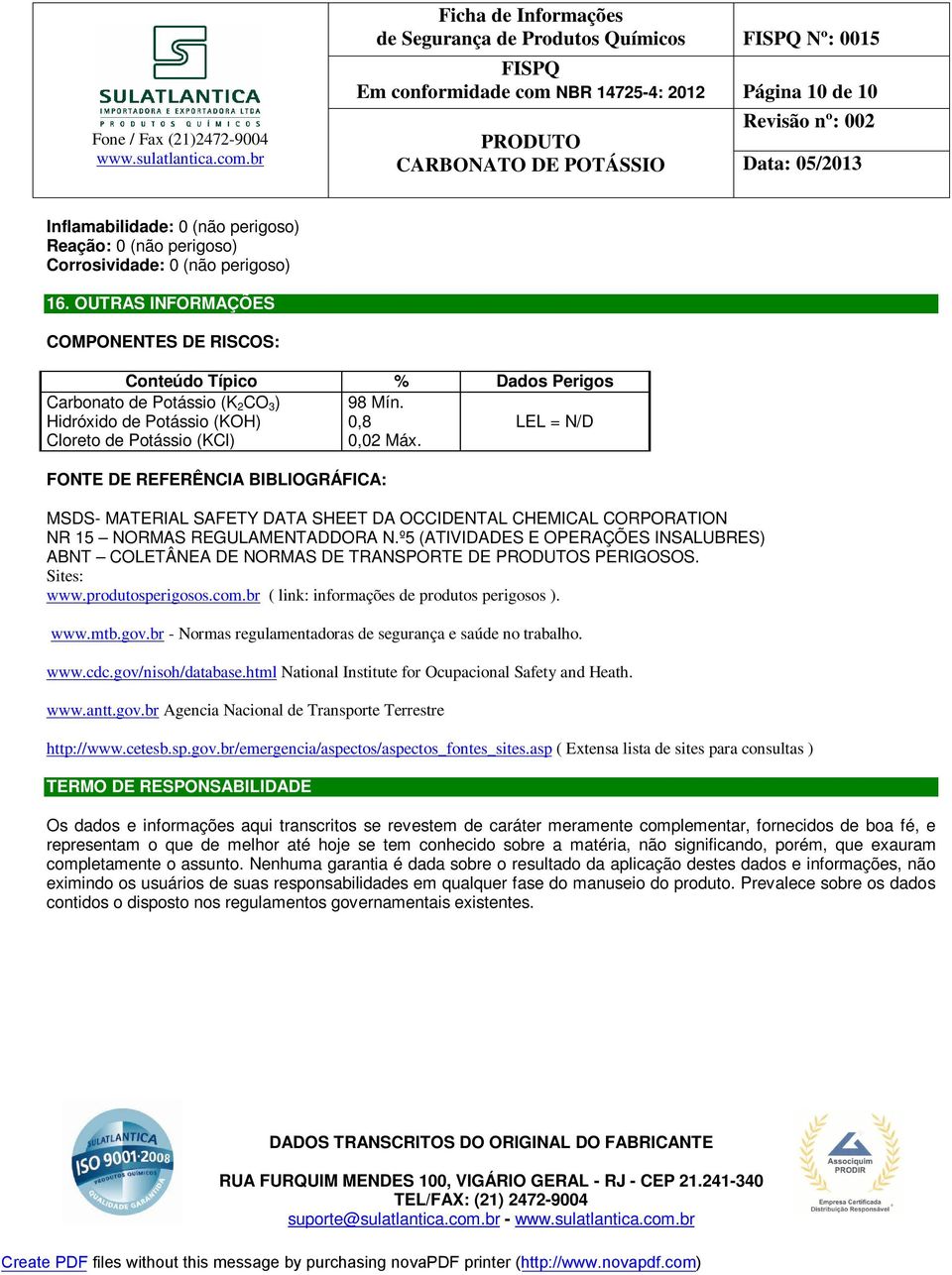 FONTE DE REFERÊNCIA BIBLIOGRÁFICA: MSDS- MATERIAL SAFETY DATA SHEET DA OCCIDENTAL CHEMICAL CORPORATION NR 15 NORMAS REGULAMENTADDORA N.