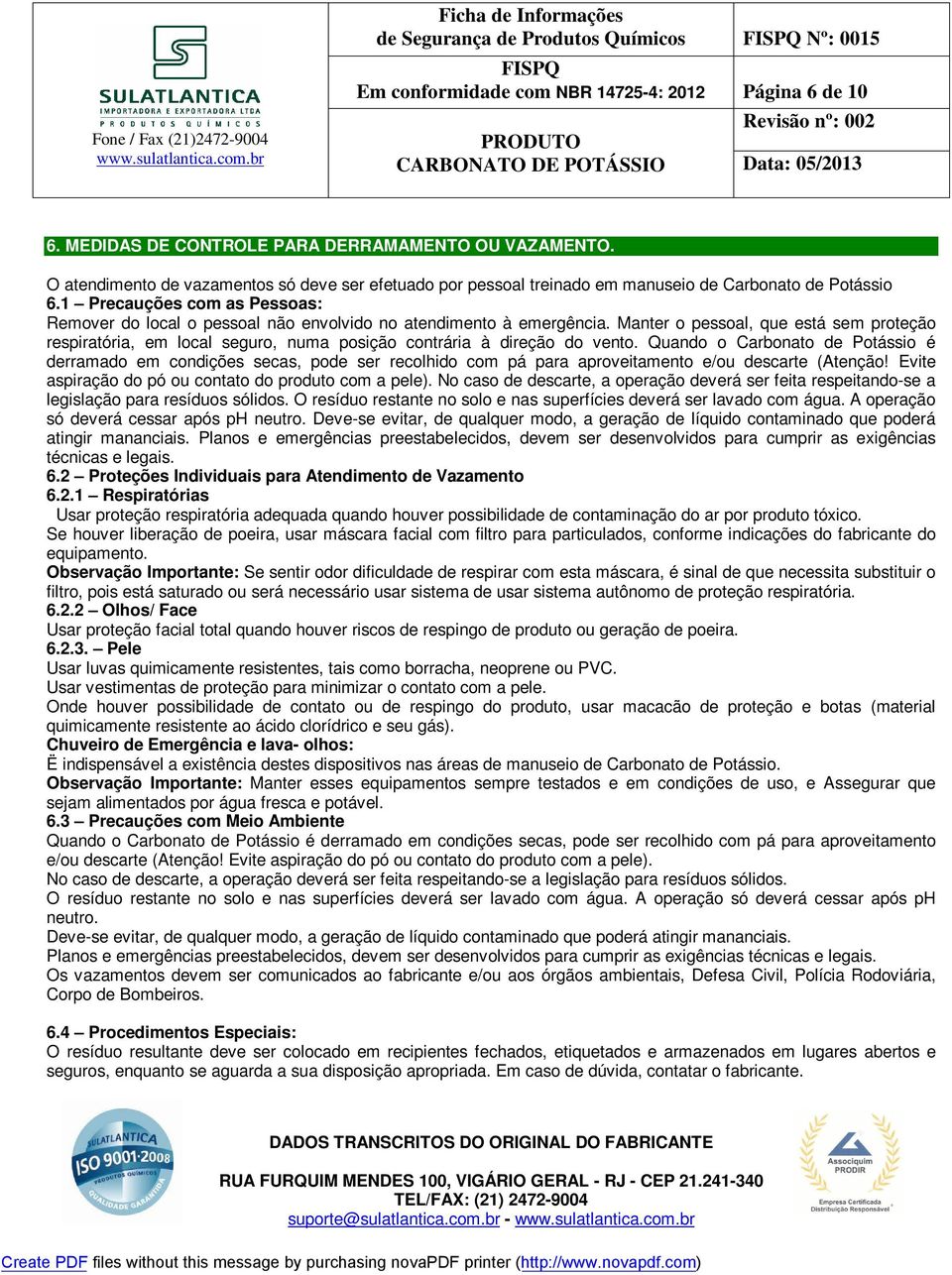 1 Precauções com as Pessoas: Remover do local o pessoal não envolvido no atendimento à emergência.