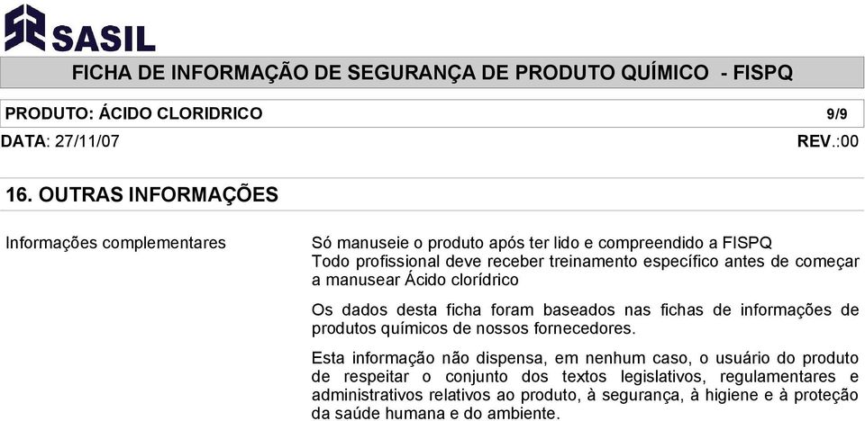 treinamento específico antes de começar a manusear Ácido clorídrico Os dados desta ficha foram baseados nas fichas de informações de produtos