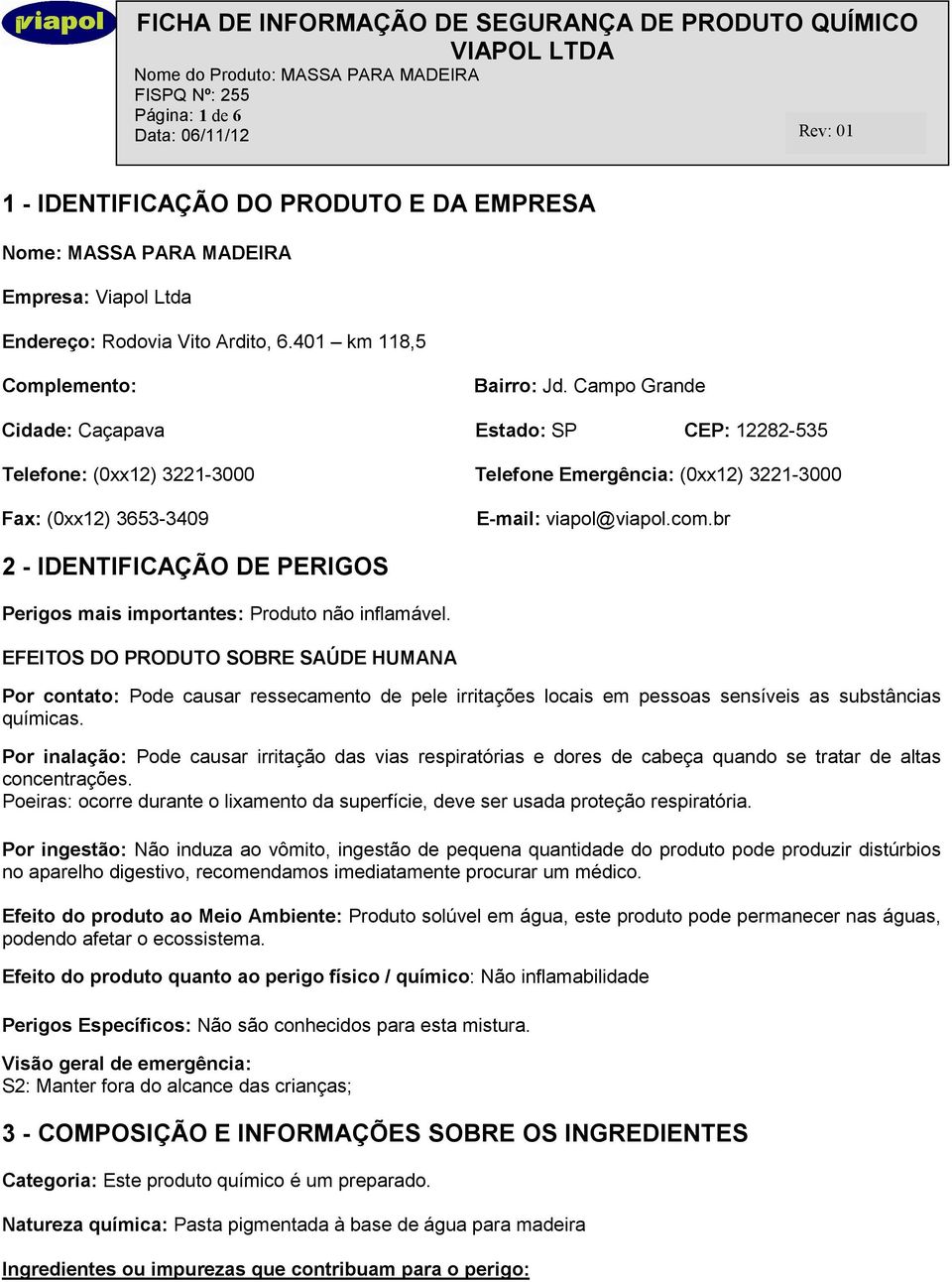 br 2 - IDENTIFICAÇÃO DE PERIGOS Perigos mais importantes: Produto não inflamável.