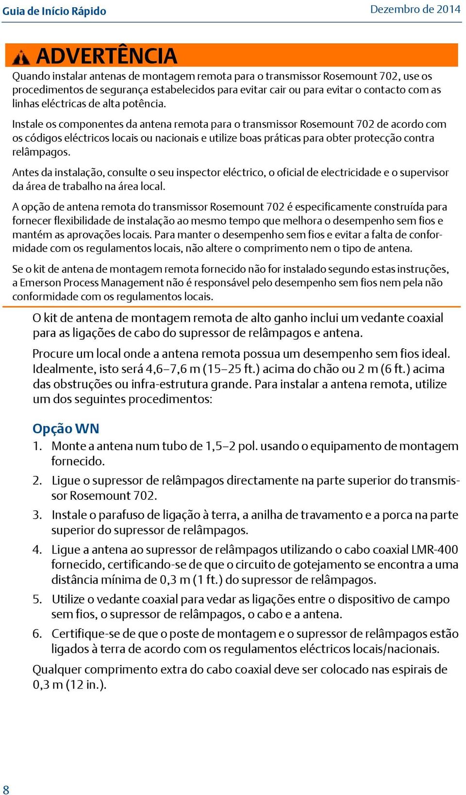 Instale os componentes da antena remota para o transmissor Rosemount 702 de acordo com os códigos eléctricos locais ou nacionais e utilize boas práticas para obter protecção contra relâmpagos.