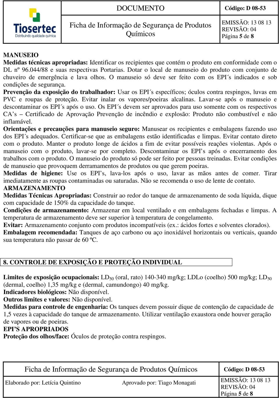 Prevenção da exposição do trabalhador: Usar os EPI s específicos; óculos contra respingos, luvas em PVC e roupas de proteção. Evitar inalar os vapores/poeiras alcalinas.