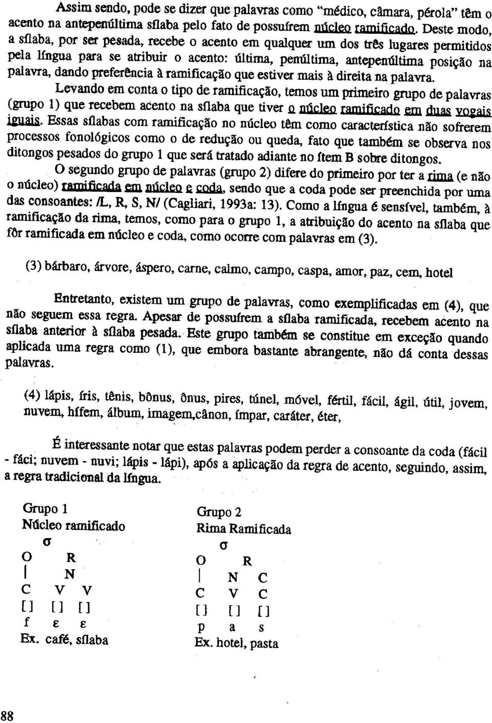 preferencia Aramifica~ao que estiver mais Adireita na palavra. Levando em conta 0 tipo de ramifi.ca~ao, temos urn primeiro grupo de palavras (grupo 1) que recebem acento na sfiaba que tiver 1l.