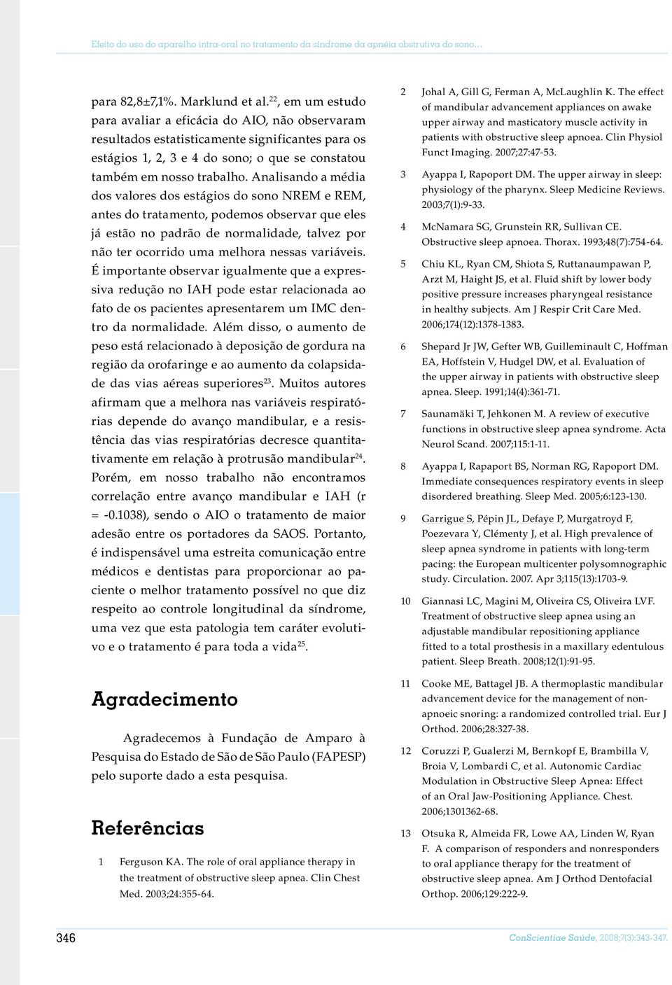 Analisando a média dos valores dos estágios do sono NREM e REM, antes do tratamento, podemos observar que eles já estão no padrão de normalidade, talvez por não ter ocorrido uma melhora nessas