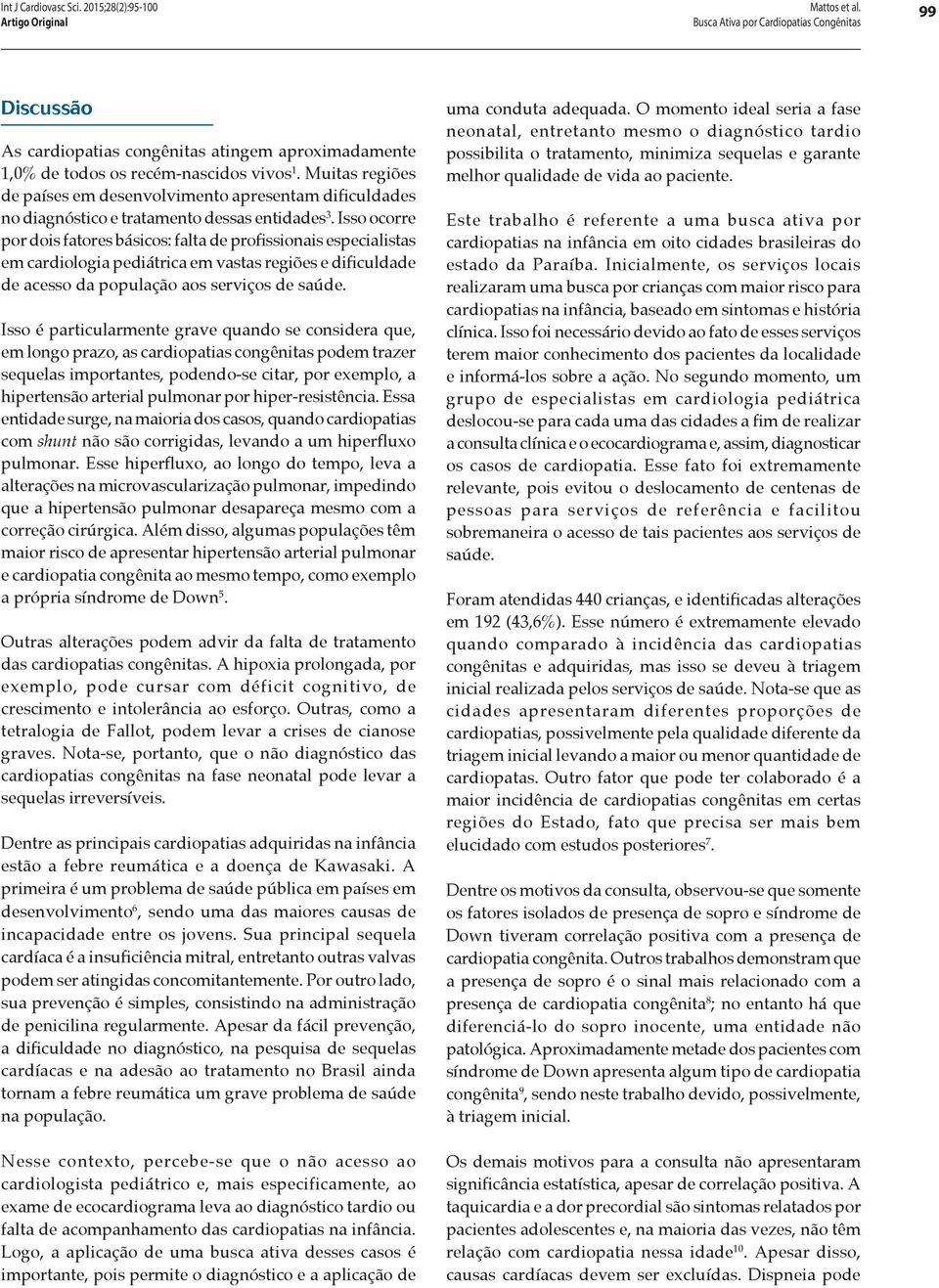 Isso ocorre por dois fatores básicos: falta de profissionais especialistas em cardiologia pediátrica em vastas regiões e dificuldade de acesso da população aos serviços de saúde.