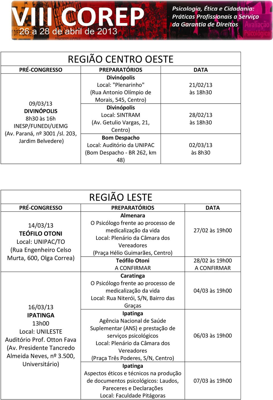 Getulio Vargas, 21, Centro) Bom Despacho Local: Auditório da UNIPAC (Bom Despacho - BR 262, km 48) 21/02/13 às 18h30 às 18h30 02/03/13 às 8h30 REGIÃO LESTE Almenara 14/03/13 TEÓFILO OTONI Local: