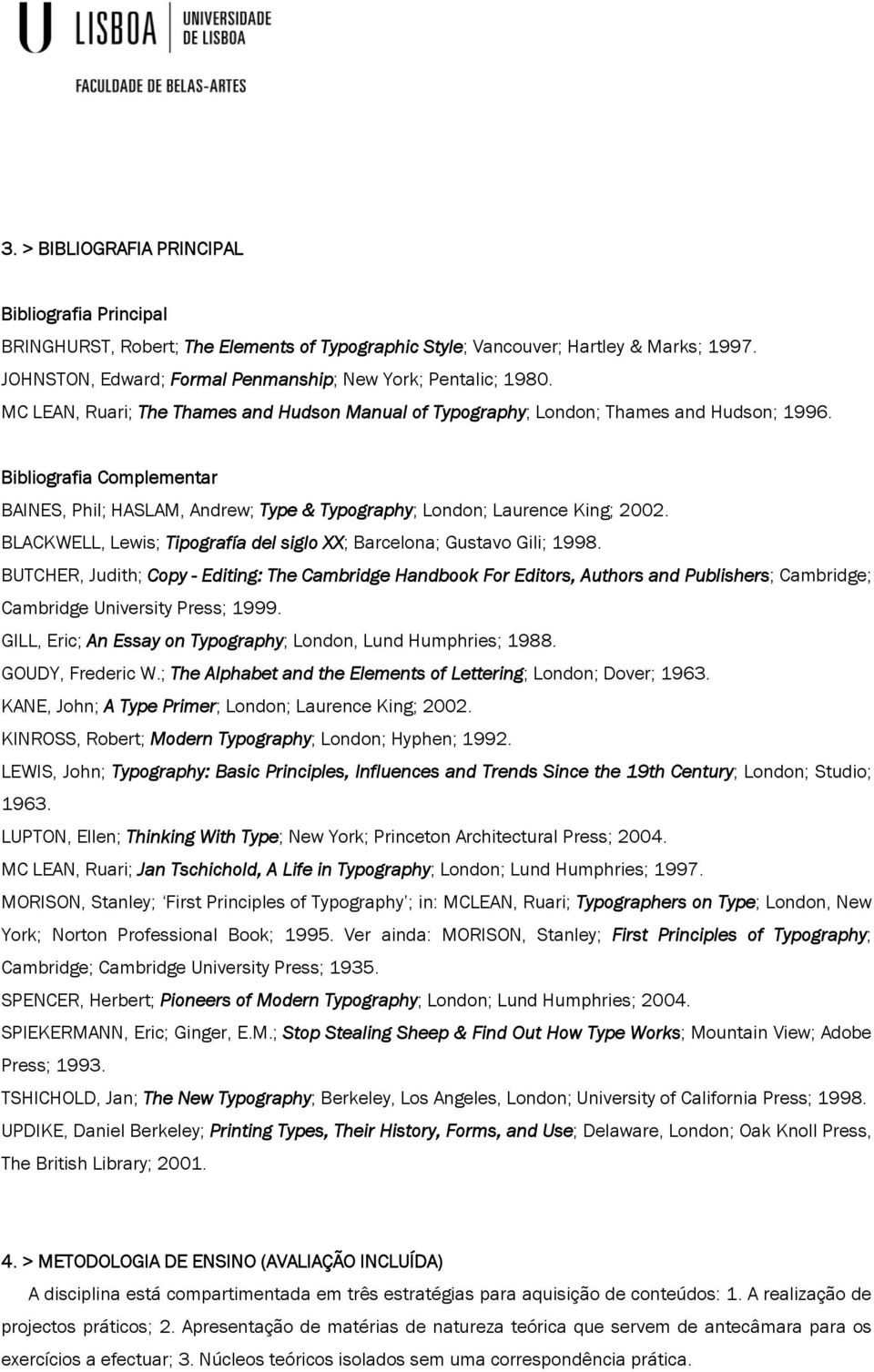 Bibliografia Complementar BAINES, Phil; HASLAM, Andrew; Type & Typography; London; Laurence King; 2002. BLACKWELL, Lewis; Tipografía del siglo XX; Barcelona; Gustavo Gili; 1998.