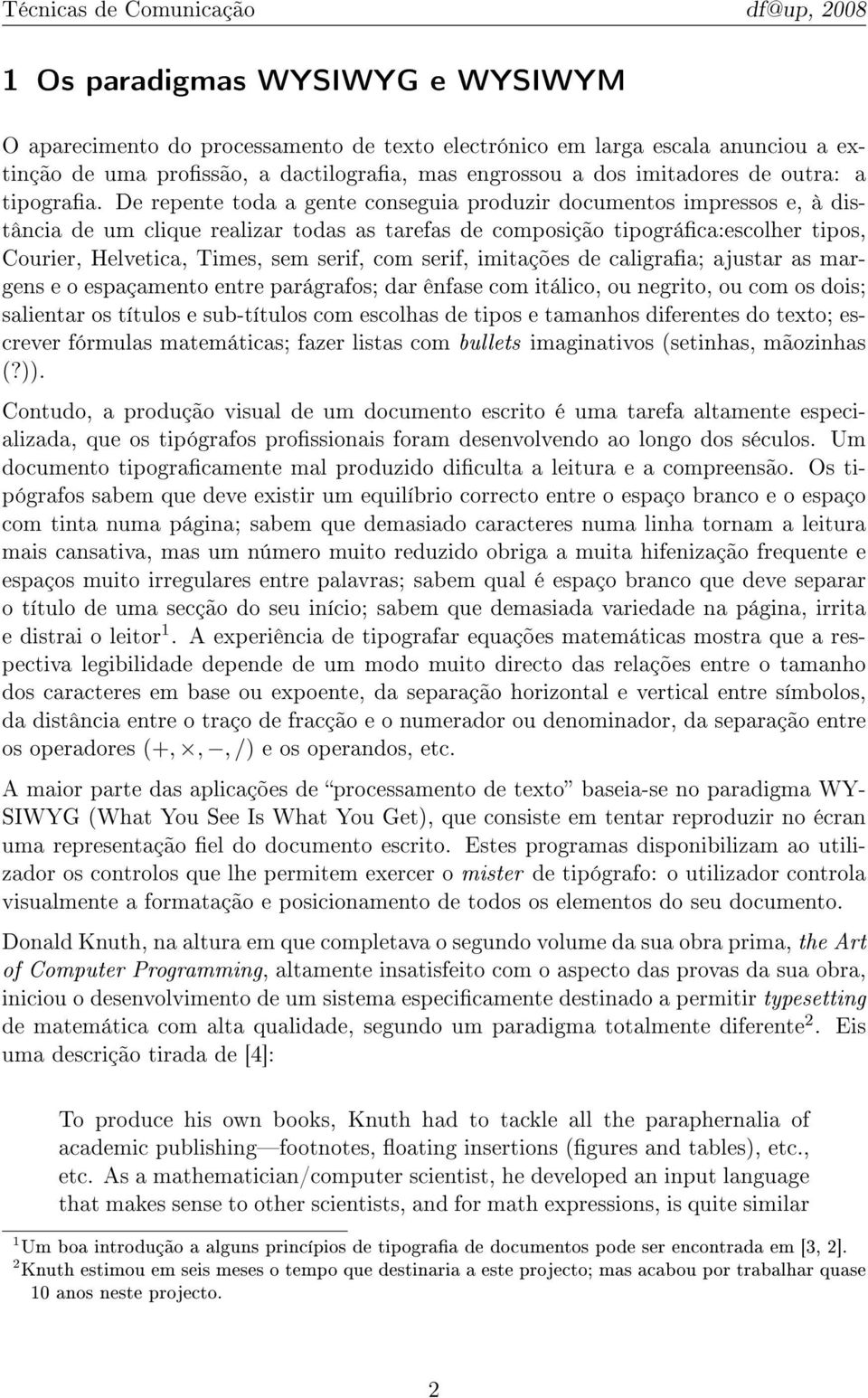 De repente toda a gente conseguia produzir documentos impressos e, à distância de um clique realizar todas as tarefas de composição tipográca:escolher tipos, Courier, Helvetica, Times, sem serif, com