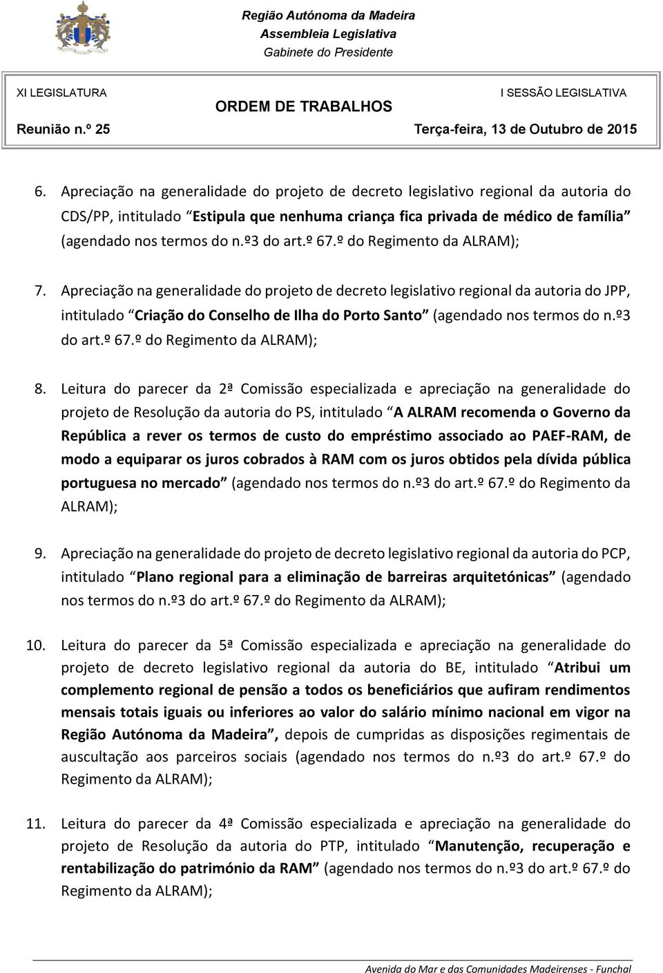 Apreciação na generalidade do projeto de decreto legislativo regional da autoria do JPP, intitulado Criação do Conselho de Ilha do Porto Santo (agendado nos termos do n.º3 do art.º 67.