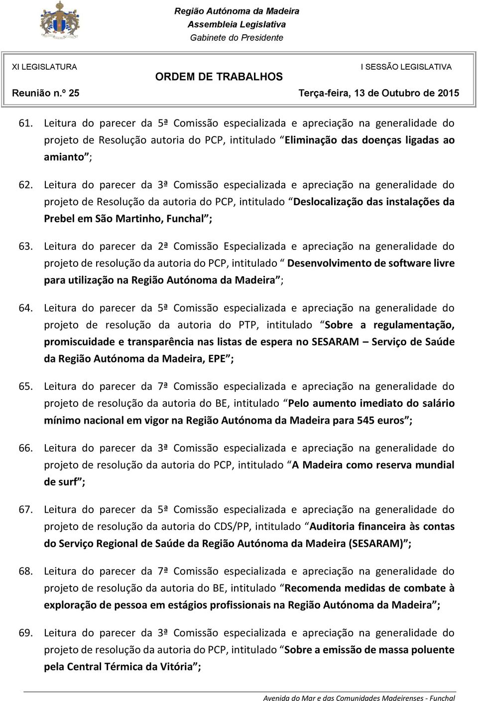 63. Leitura do parecer da 2ª Comissão Especializada e apreciação na generalidade do projeto de resolução da autoria do PCP, intitulado Desenvolvimento de software livre para utilização na Região