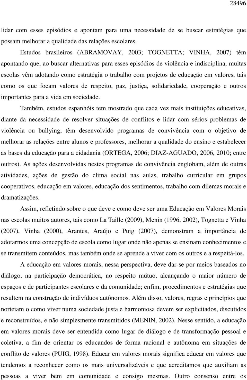 trabalho com projetos de educação em valores, tais como os que focam valores de respeito, paz, justiça, solidariedade, cooperação e outros importantes para a vida em sociedade.