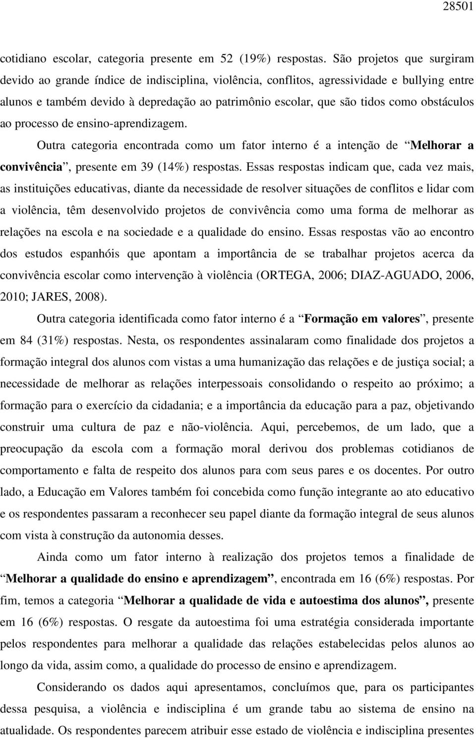 obstáculos ao processo de ensino-aprendizagem. Outra categoria encontrada como um fator interno é a intenção de Melhorar a convivência, presente em 39 (14%) respostas.