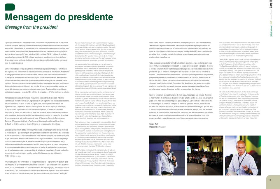 Os resultados da empresa, em 2007, demonstram que estamos no caminho certo para conquistar esses diferenciais.