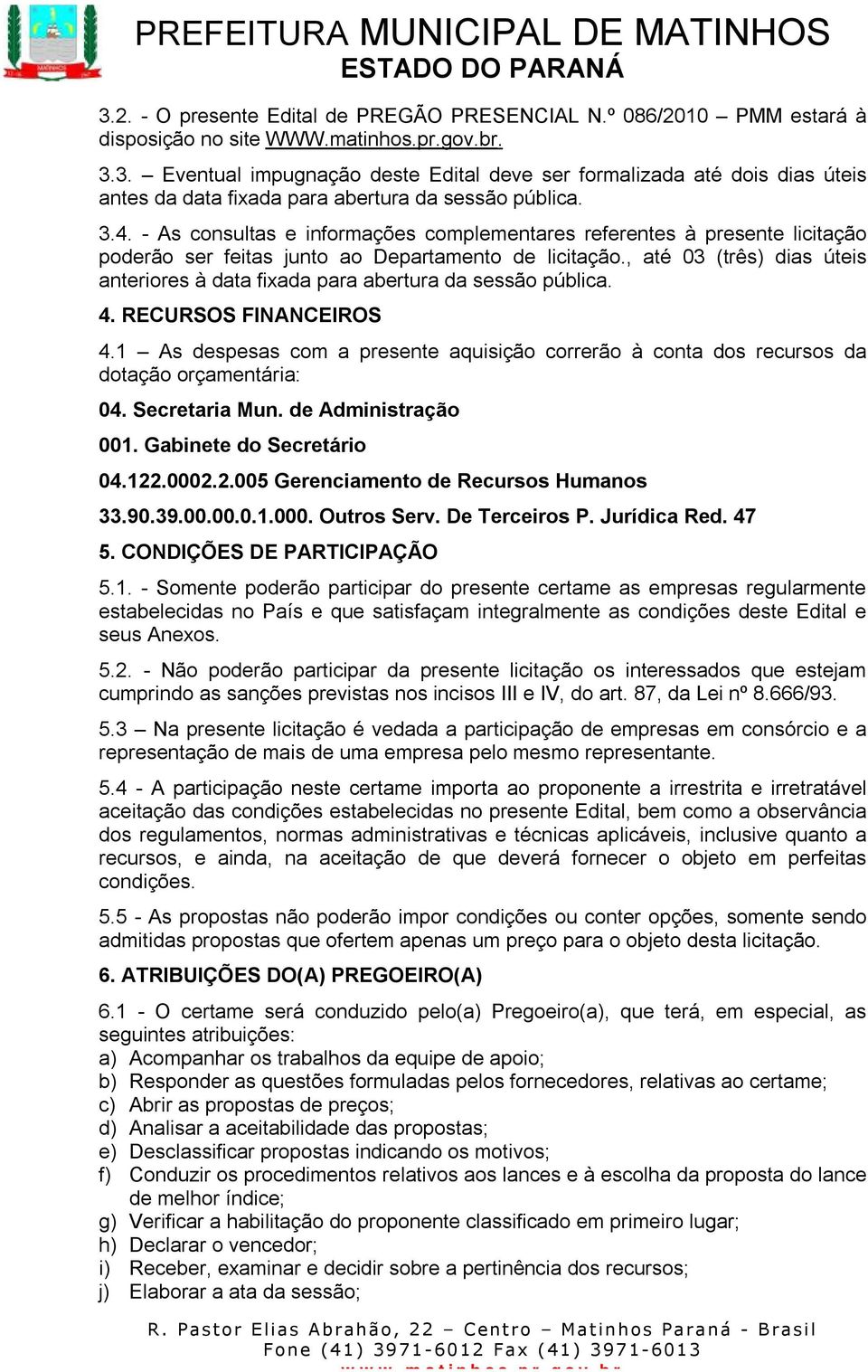 , até 03 (três) dias úteis anteriores à data fixada para abertura da sessão pública. 4. RECURSOS FINANCEIROS 4.