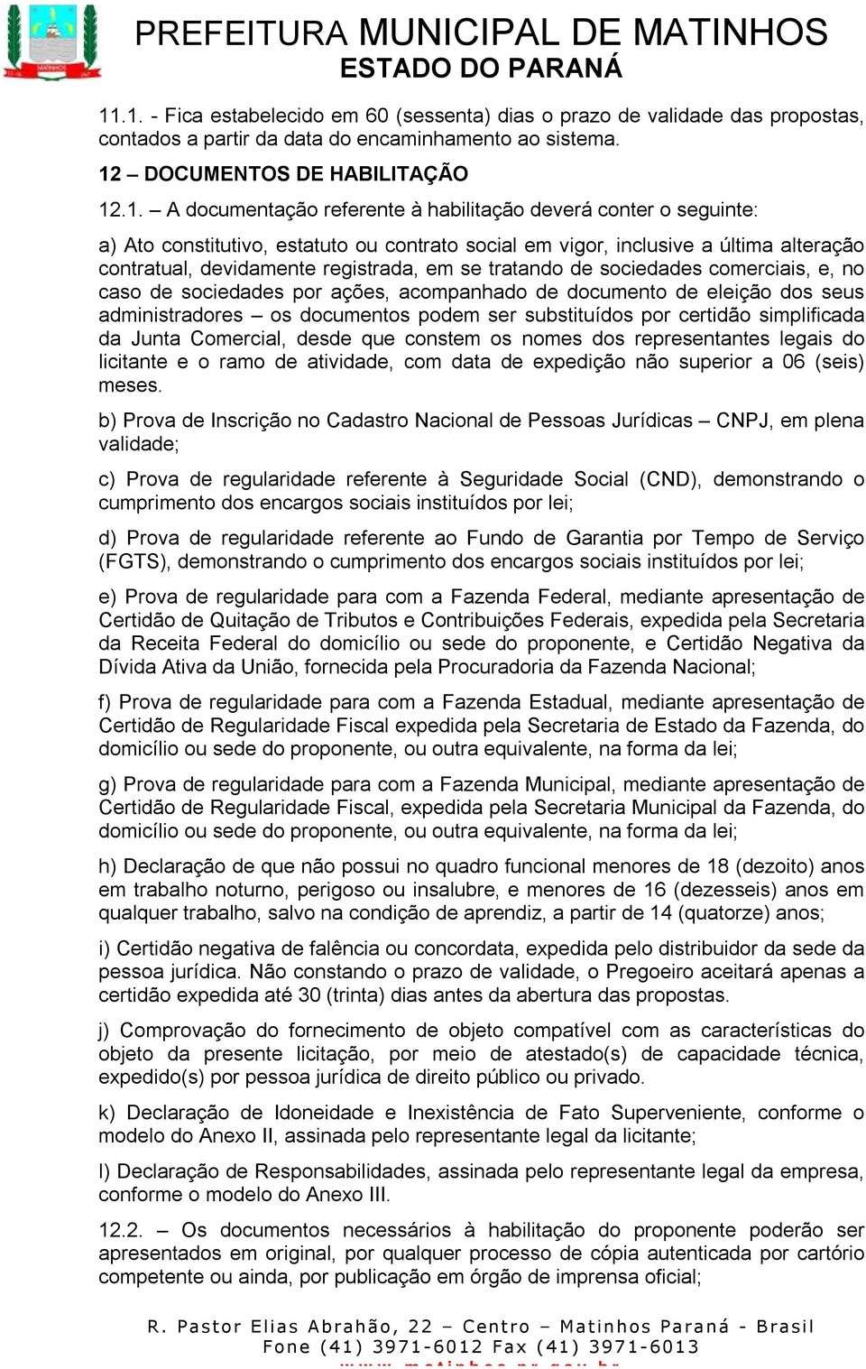 comerciais, e, no caso de sociedades por ações, acompanhado de documento de eleição dos seus administradores os documentos podem ser substituídos por certidão simplificada da Junta Comercial, desde