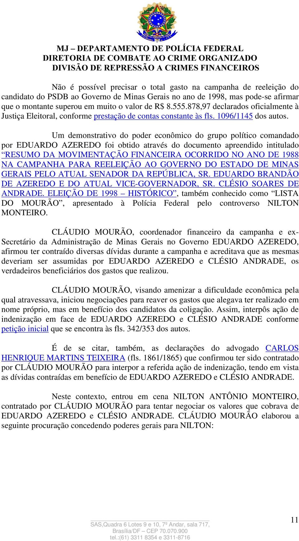 Um demonstrativo do poder econômico do grupo político comandado por EDUARDO AZEREDO foi obtido através do documento apreendido intitulado RESUMO DA MOVIMENTAÇÃO FINANCEIRA OCORRIDO NO ANO DE 1988 NA