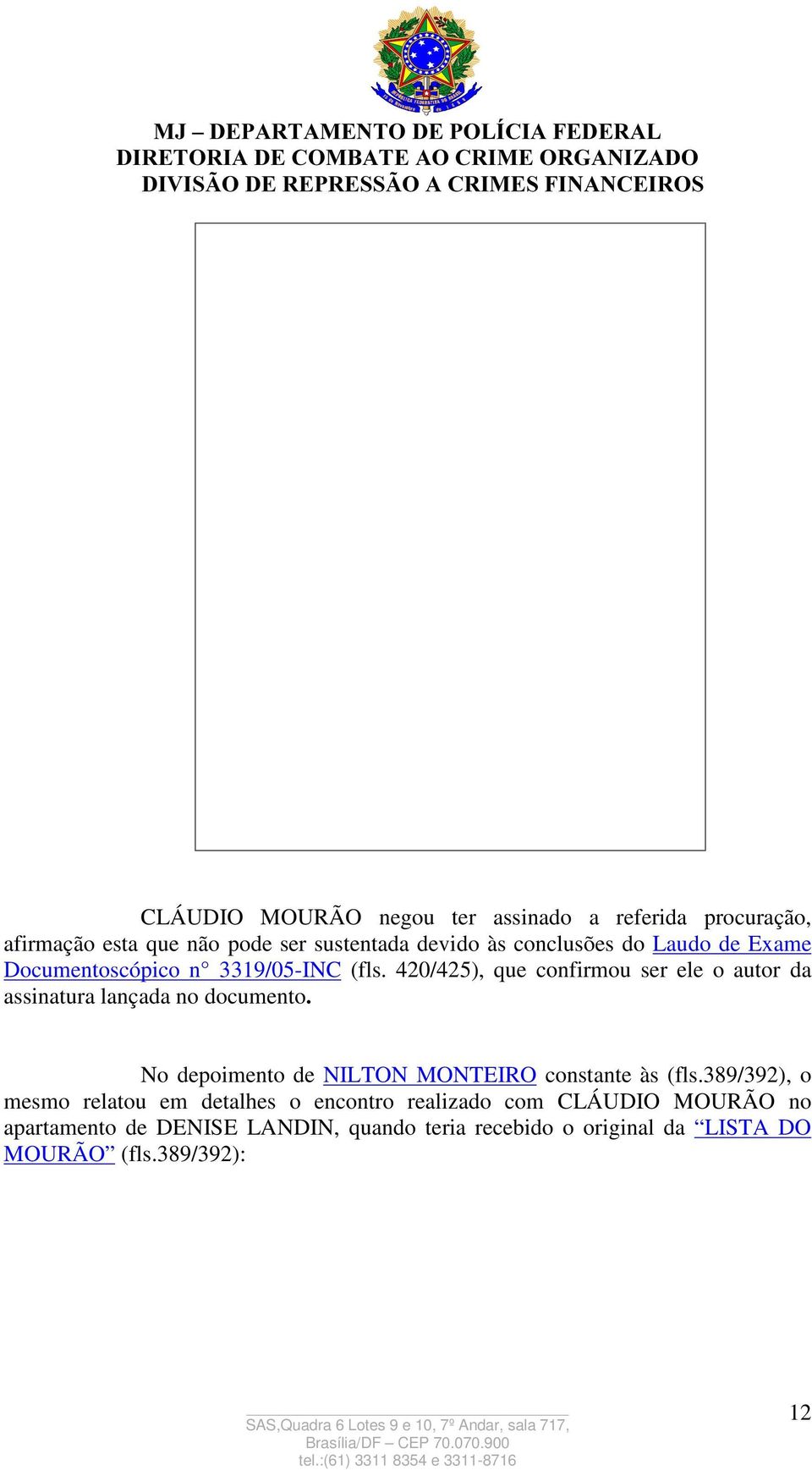 420/425), que confirmou ser ele o autor da assinatura lançada no documento No depoimento de NILTON MONTEIRO constante às