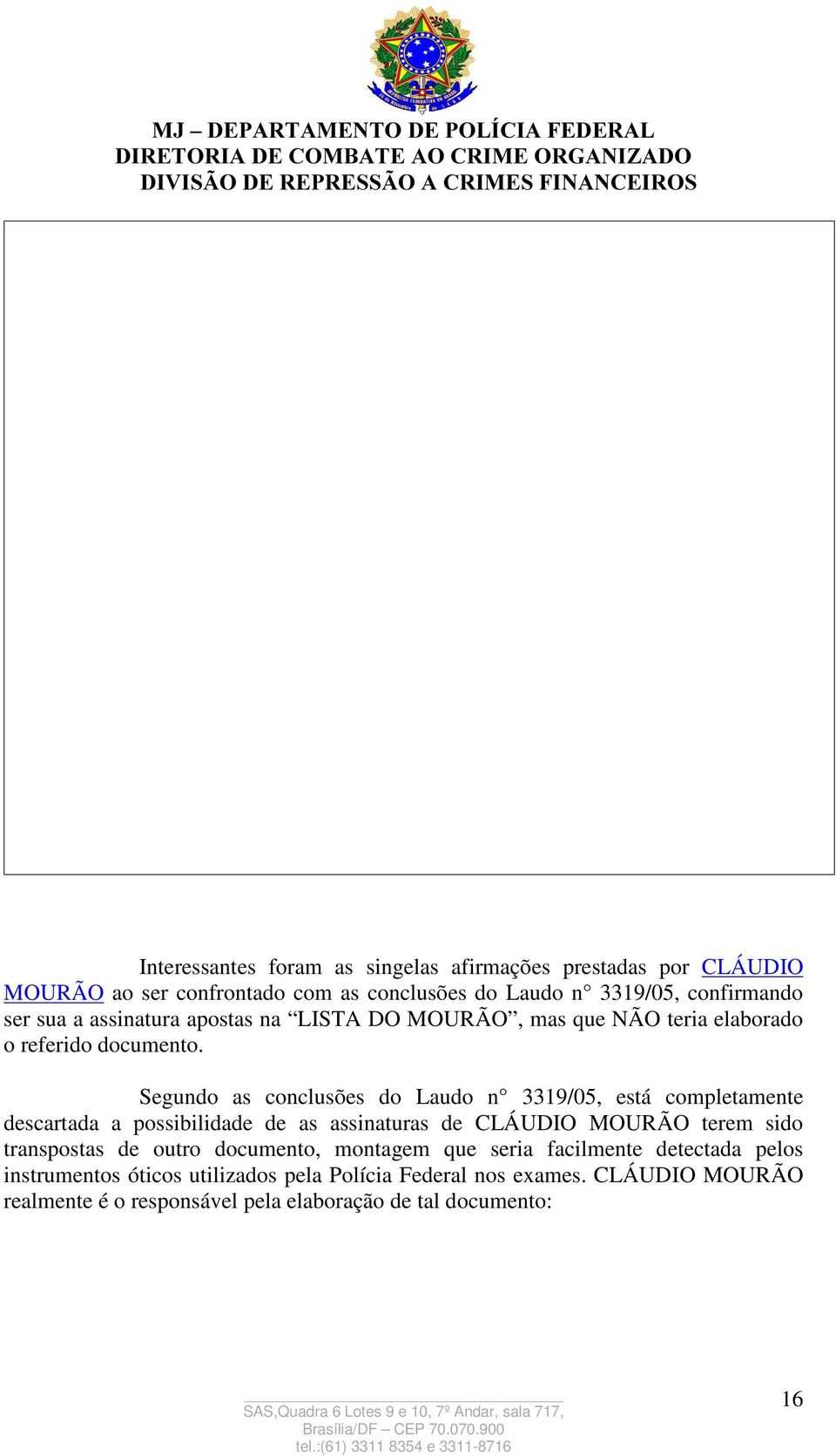 Segundo as conclusões do Laudo n 3319/05, está completamente descartada a possibilidade de as assinaturas de CLÁUDIO MOURÃO terem sido transpostas