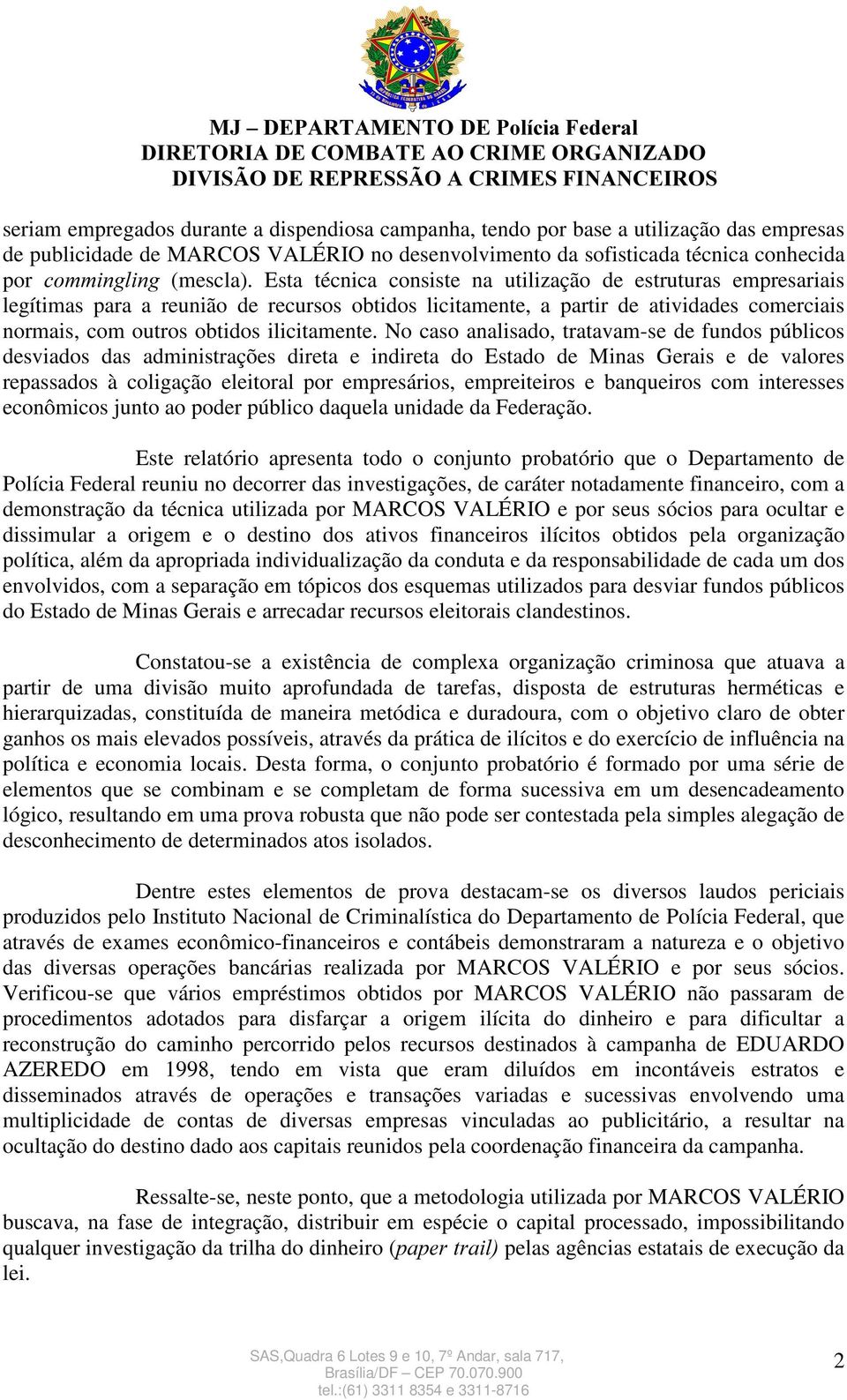 Esta técnica consiste na utilização de estruturas empresariais legítimas para a reunião de recursos obtidos licitamente, a partir de atividades comerciais normais, com outros obtidos ilicitamente.