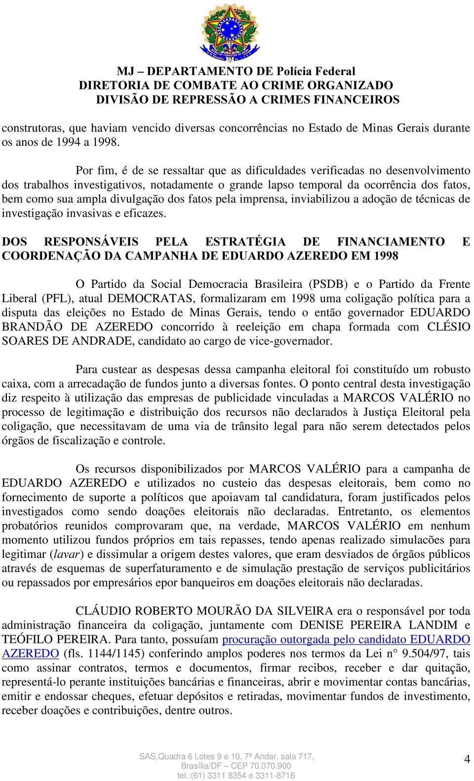 dos fatos pela imprensa, inviabilizou a adoção de técnicas de investigação invasivas e eficazes.