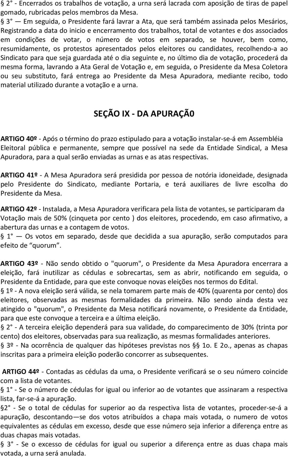 votar, o número de votos em separado, se houver, bem como, resumidamente, os protestos apresentados pelos eleitores ou candidates, recolhendo-a ao Sindicato para que seja guardada até o dia seguinte