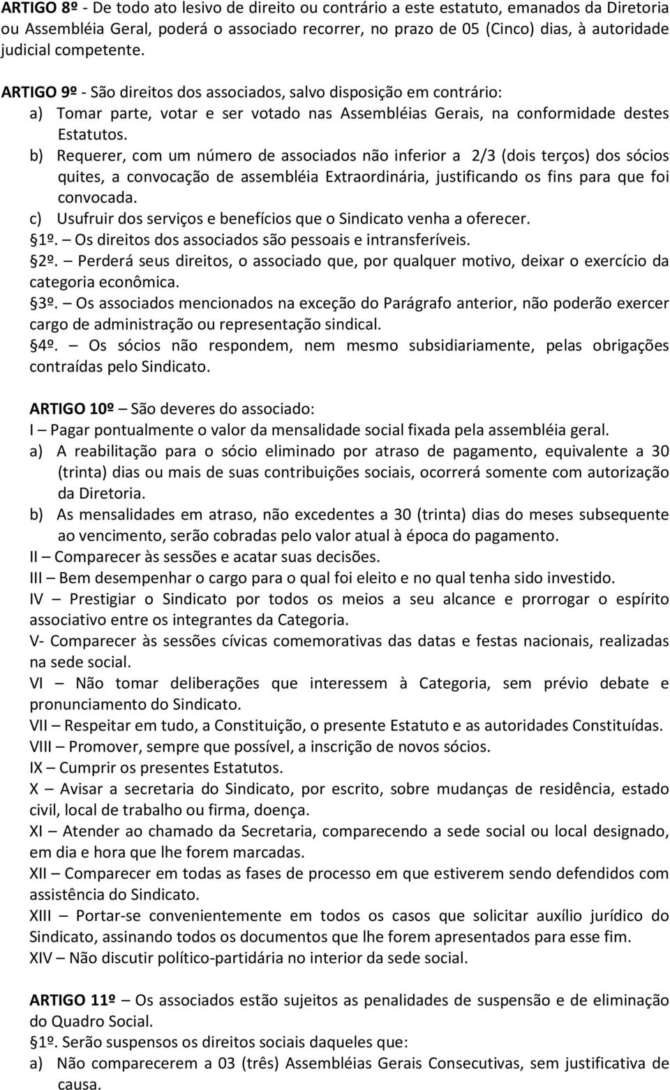 b) Requerer, com um número de associados não inferior a 2/3 (dois terços) dos sócios quites, a convocação de assembléia Extraordinária, justificando os fins para que foi convocada.