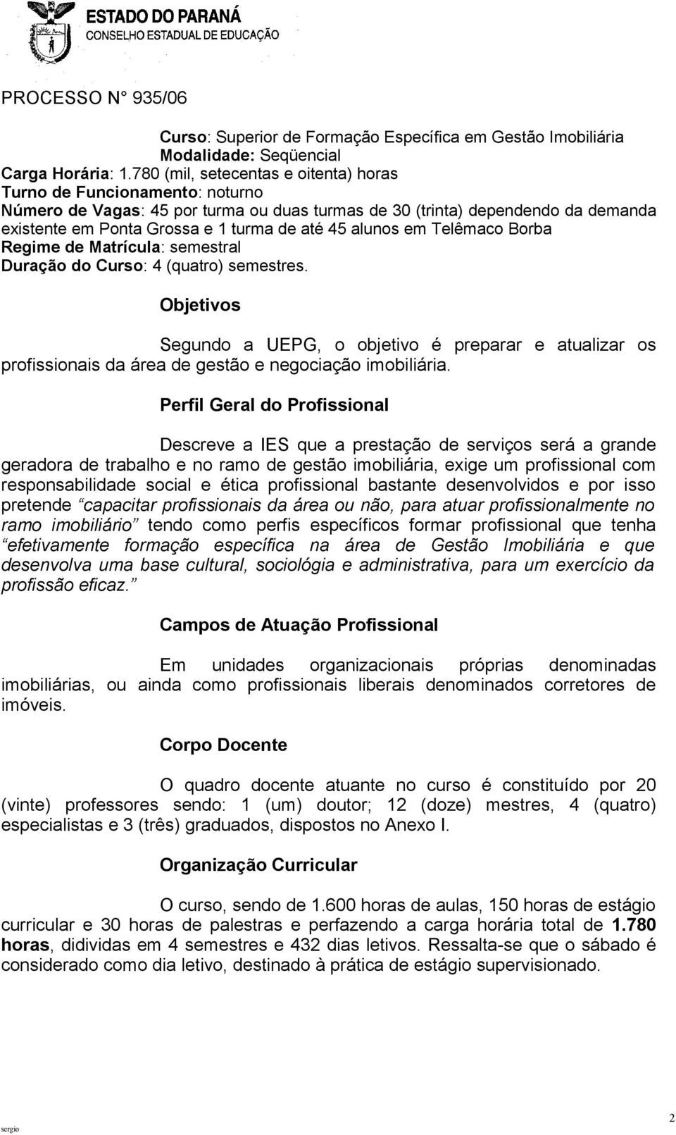 alunos em Telêmaco Borba Regime de Matrícula: semestral Duração do Curso: 4 (quatro) semestres.