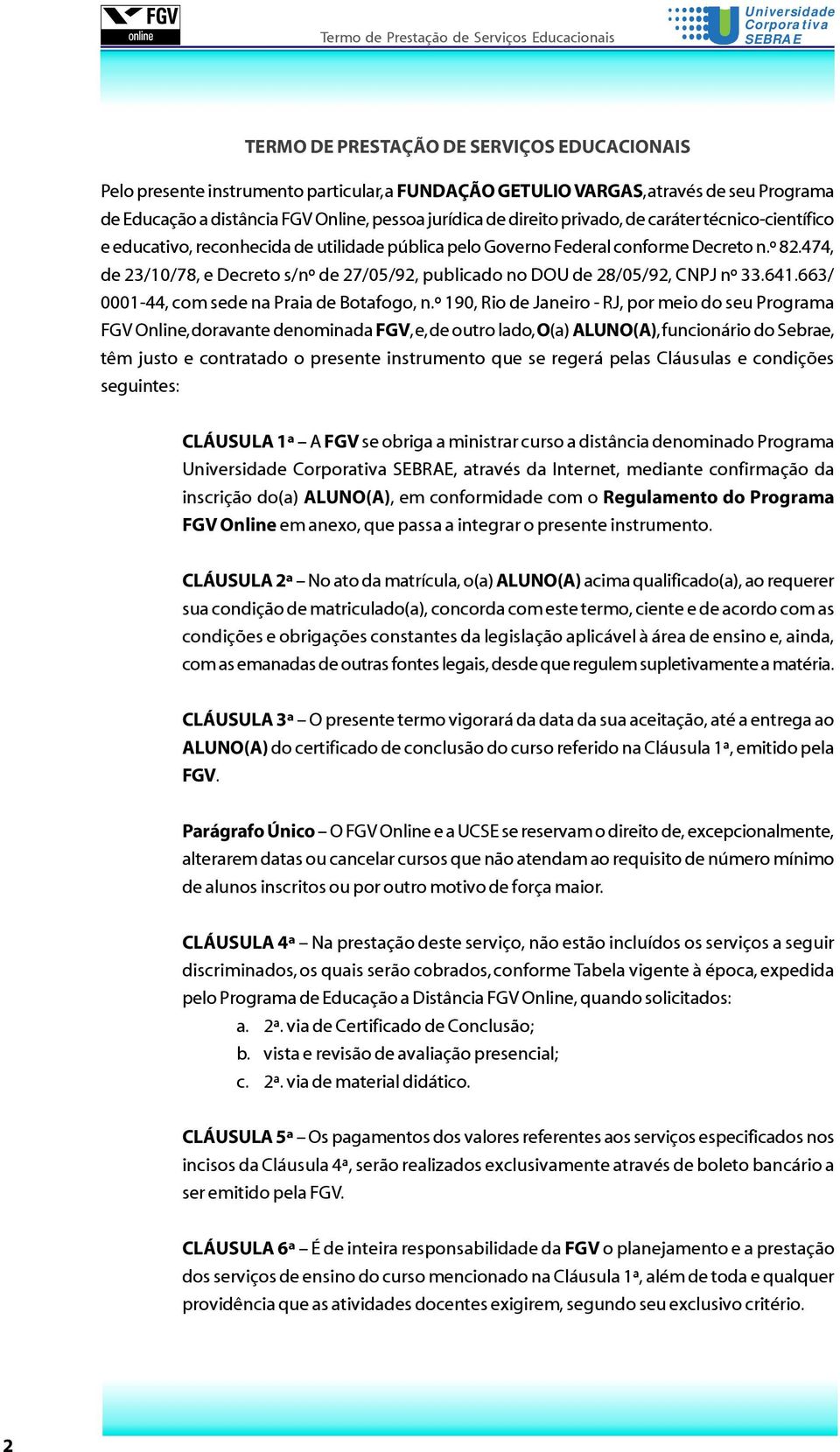n.º 82.474, de 23/10/78, e Decreto s/nº de 27/05/92, publicado no DOU de 28/05/92, CNPJ nº 33.641.663/ 0001-44, com sede na Praia de Botafogo, n.