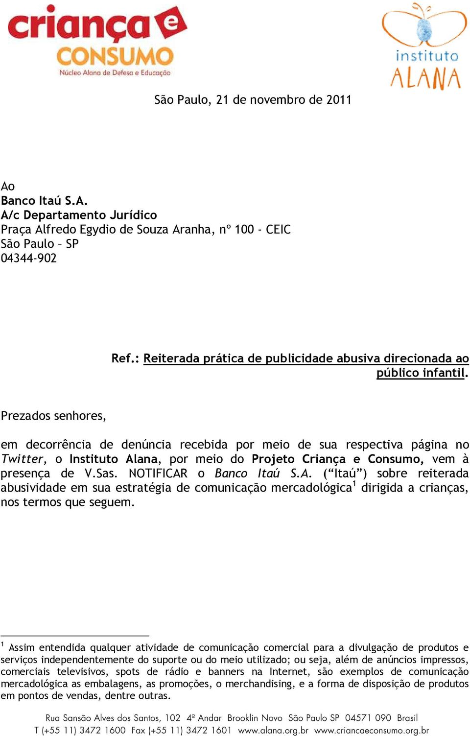 Prezados senhores, em decorrência de denúncia recebida por meio de sua respectiva página no Twitter, o Instituto Alana, por meio do Projeto Criança e Consumo, vem à presença de V.Sas.