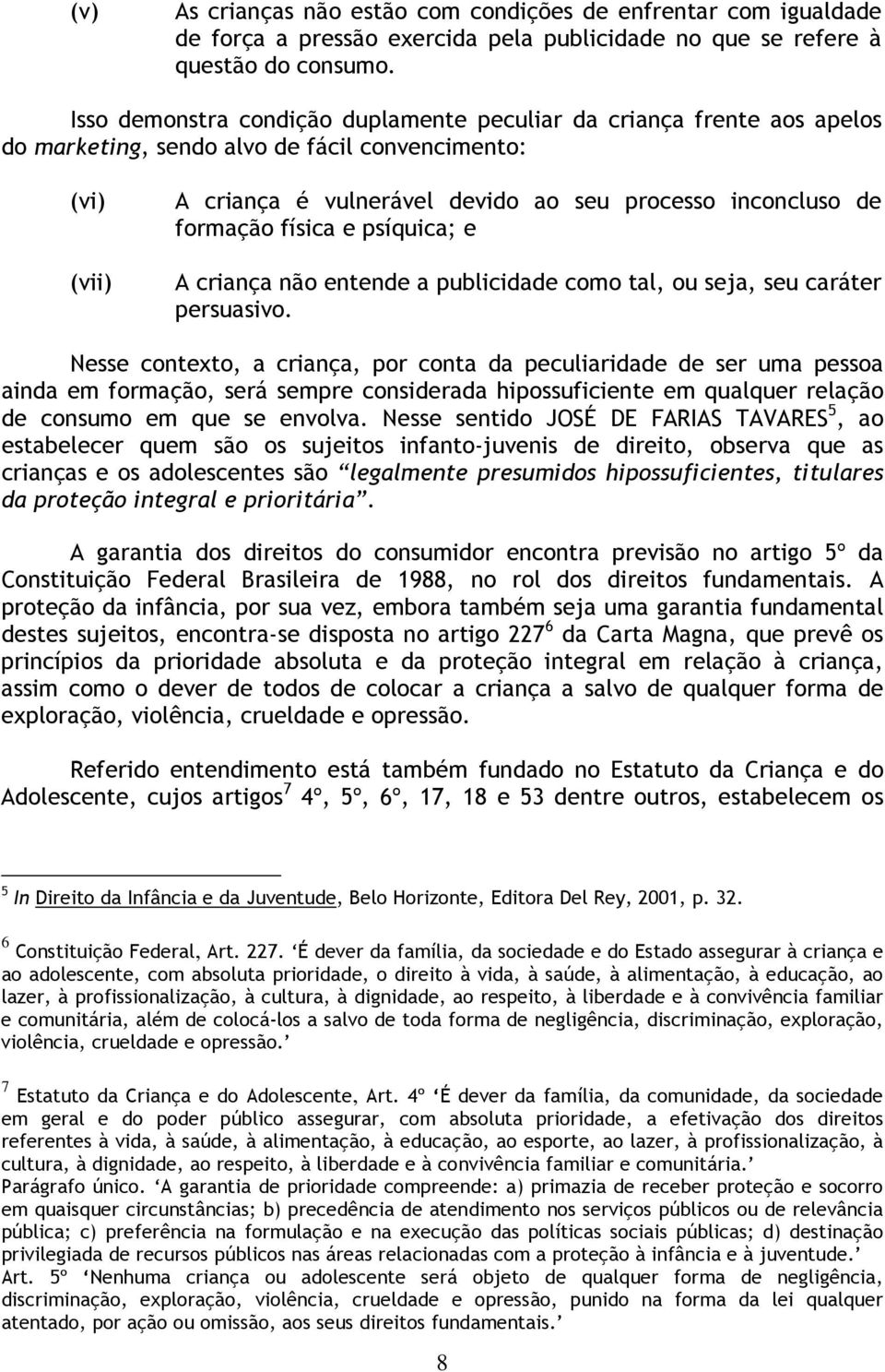 formação física e psíquica; e A criança não entende a publicidade como tal, ou seja, seu caráter persuasivo.