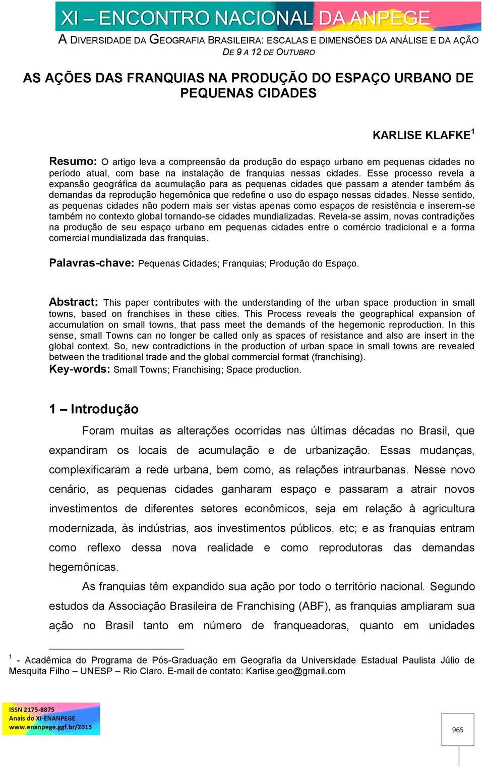 Esse processo revela a expansão geográfica da acumulação para as pequenas cidades que passam a atender também ás demandas da reprodução hegemônica que redefine o uso do espaço nessas cidades.