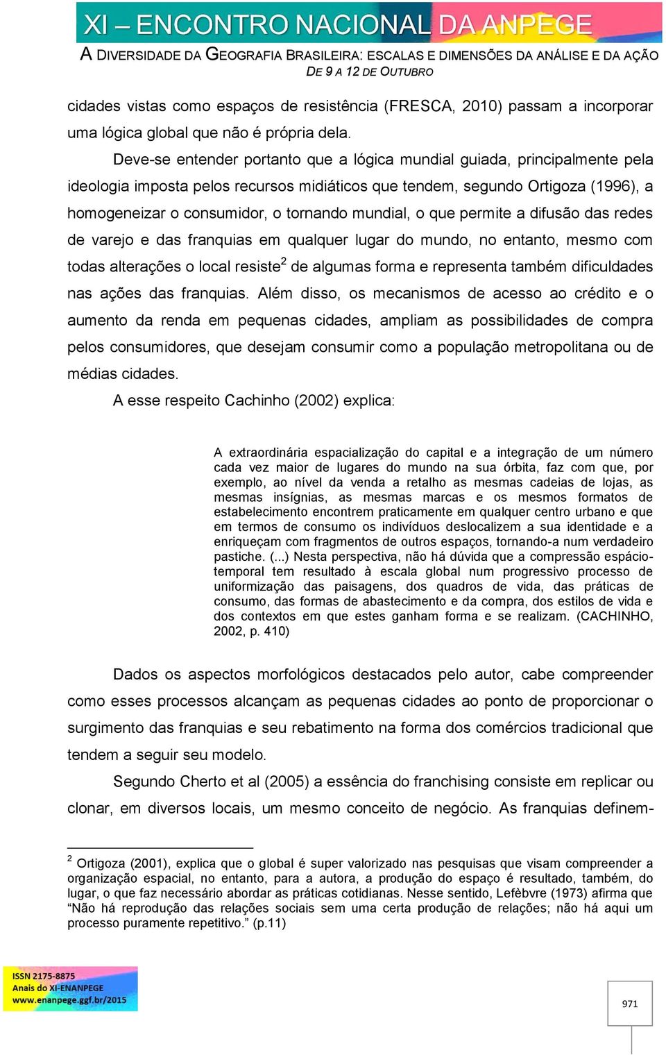 mundial, o que permite a difusão das redes de varejo e das franquias em qualquer lugar do mundo, no entanto, mesmo com todas alterações o local resiste 2 de algumas forma e representa também