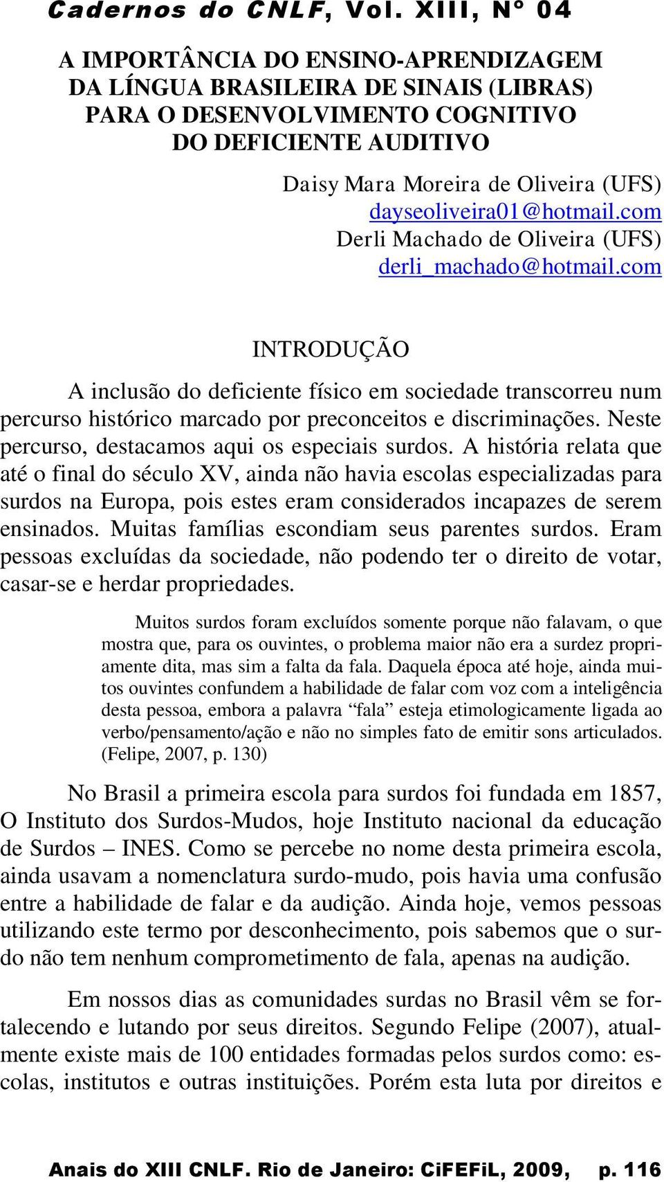 Neste percurso, destacamos aqui os especiais surdos.