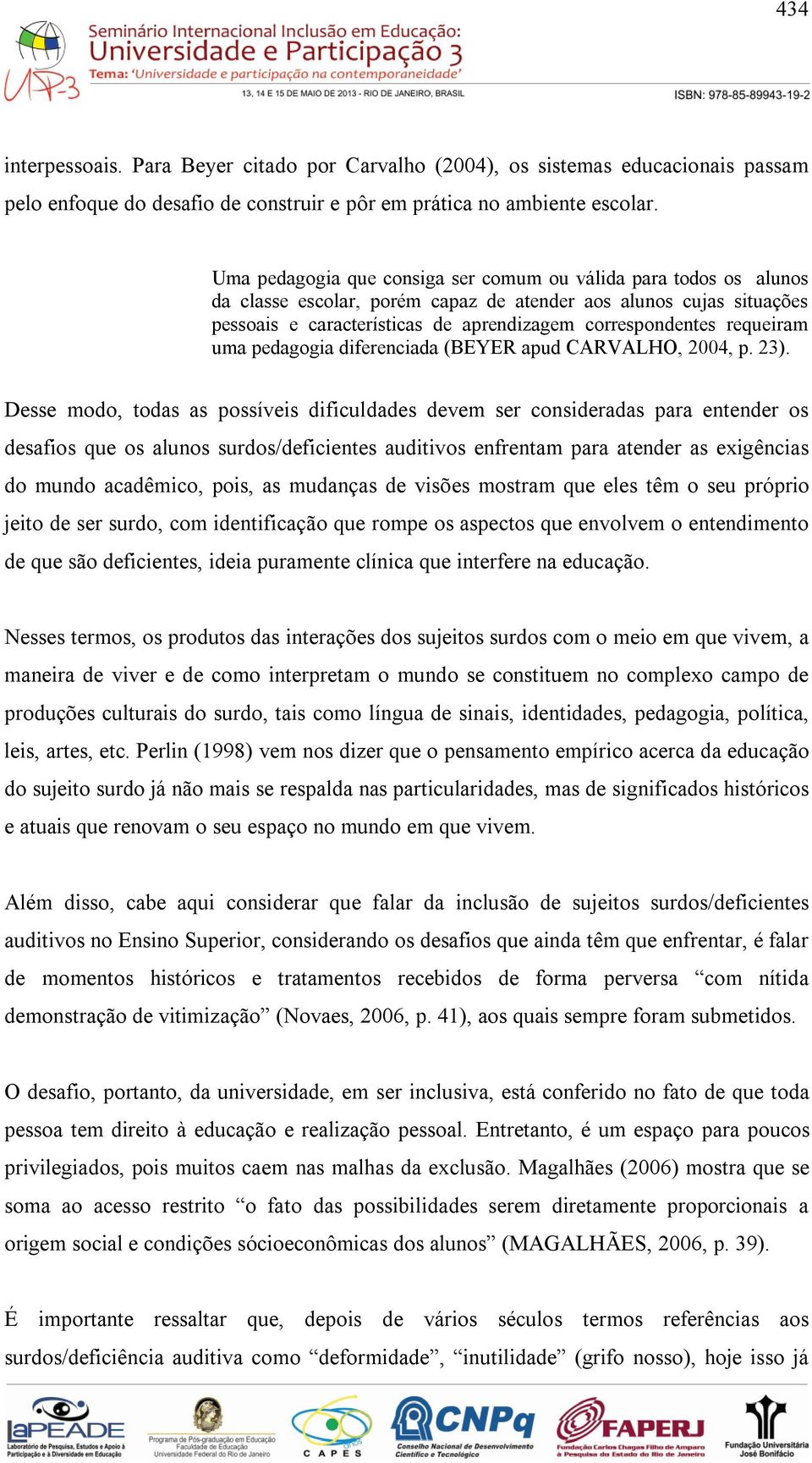 requeiram uma pedagogia diferenciada (BEYER apud CARVALHO, 2004, p. 23).