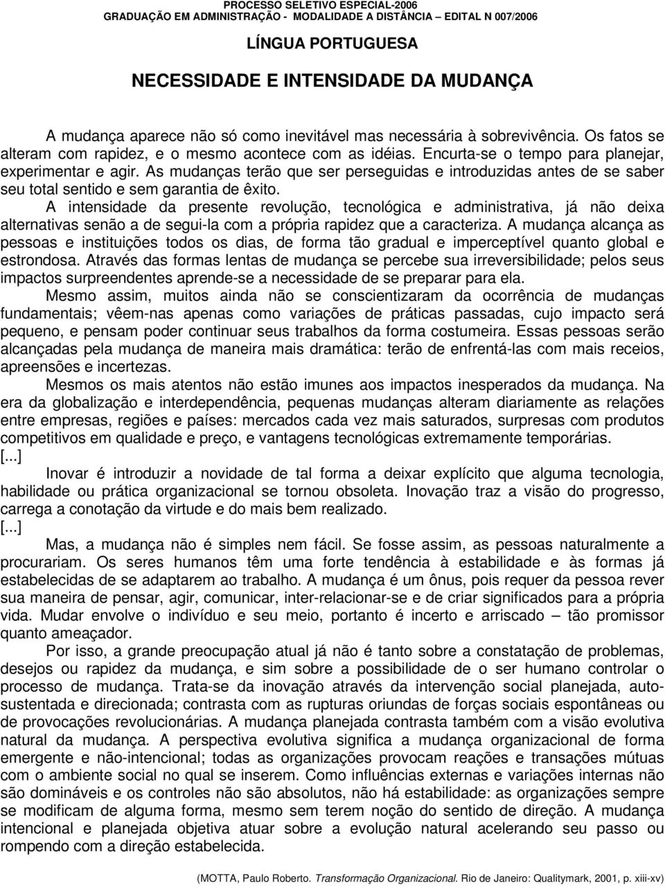 A intensidade da presente revolução, tecnológica e administrativa, já não deixa alternativas senão a de segui-la com a própria rapidez que a caracteriza.