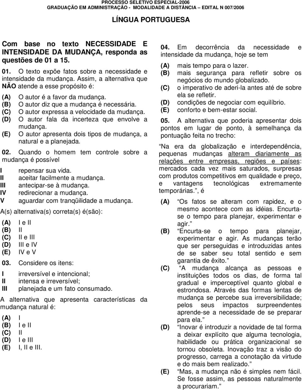 O autor fala da incerteza que envolve a mudança. O autor apresenta dois tipos de mudança, a natural e a planejada. 02.