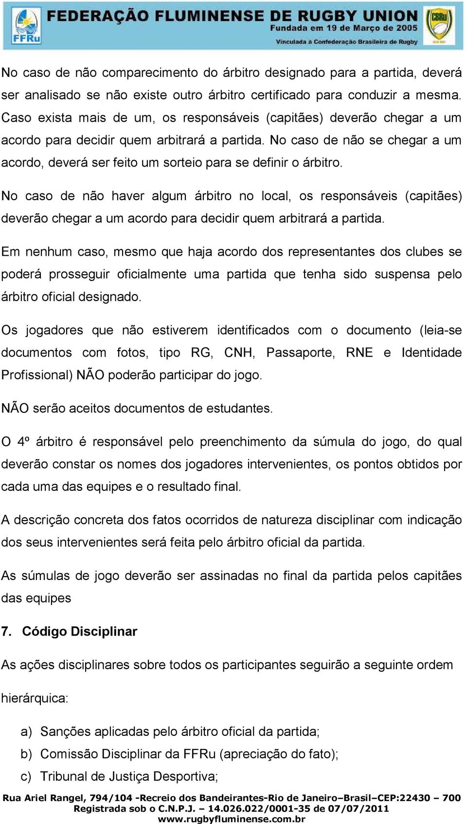 No caso de não se chegar a um acordo, deverá ser feito um sorteio para se definir o árbitro.