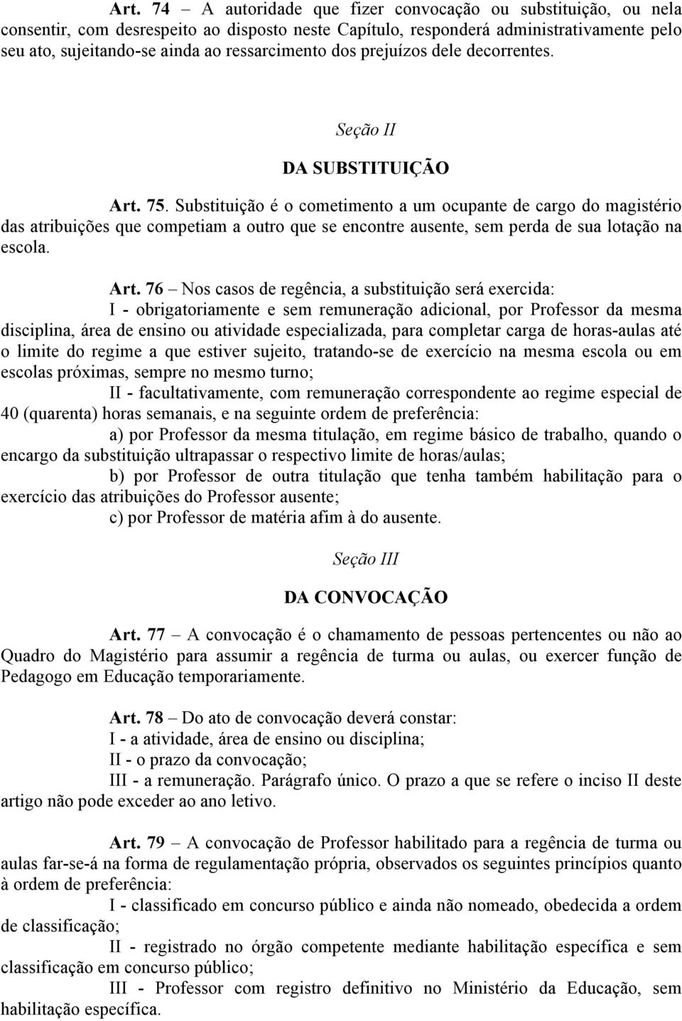 Substituição é o cometimento a um ocupante de cargo do magistério das atribuições que competiam a outro que se encontre ausente, sem perda de sua lotação na escola. Art.