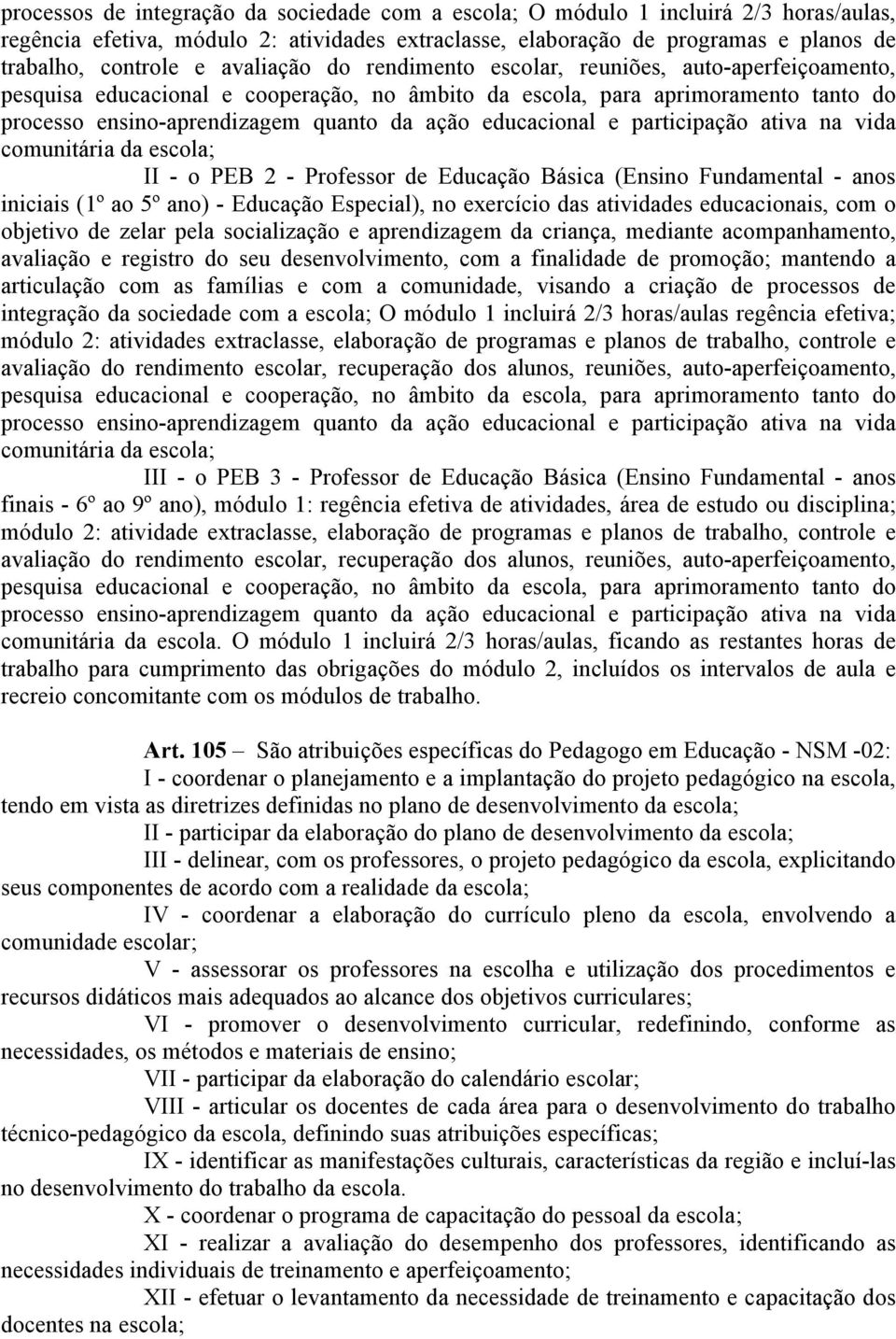 educacional e participação ativa na vida comunitária da escola; II - o PEB 2 - Professor de Educação Básica (Ensino Fundamental - anos iniciais (1º ao 5º ano) - Educação Especial), no exercício das