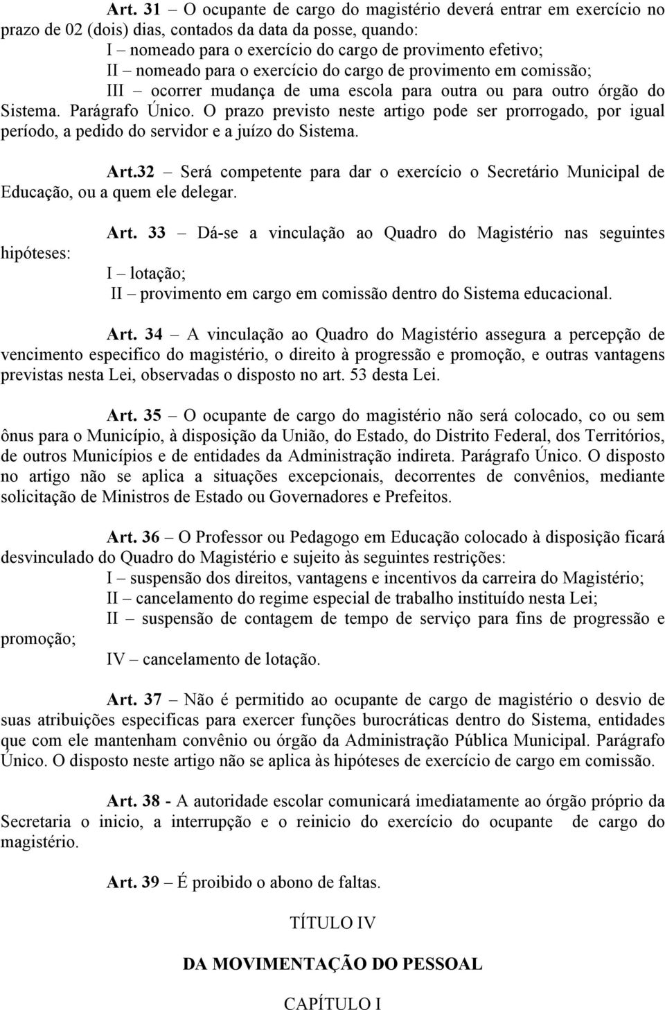 O prazo previsto neste artigo pode ser prorrogado, por igual período, a pedido do servidor e a juízo do Sistema. Art.